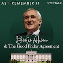 As I Remember It: Bertie Ahern & The Good Friday Agreement  