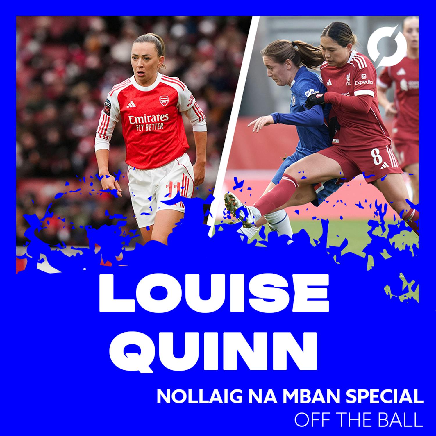 LOUISE QUINN: "While I was playing for my club, the Irish team was always in my mind | OFF THE BALL