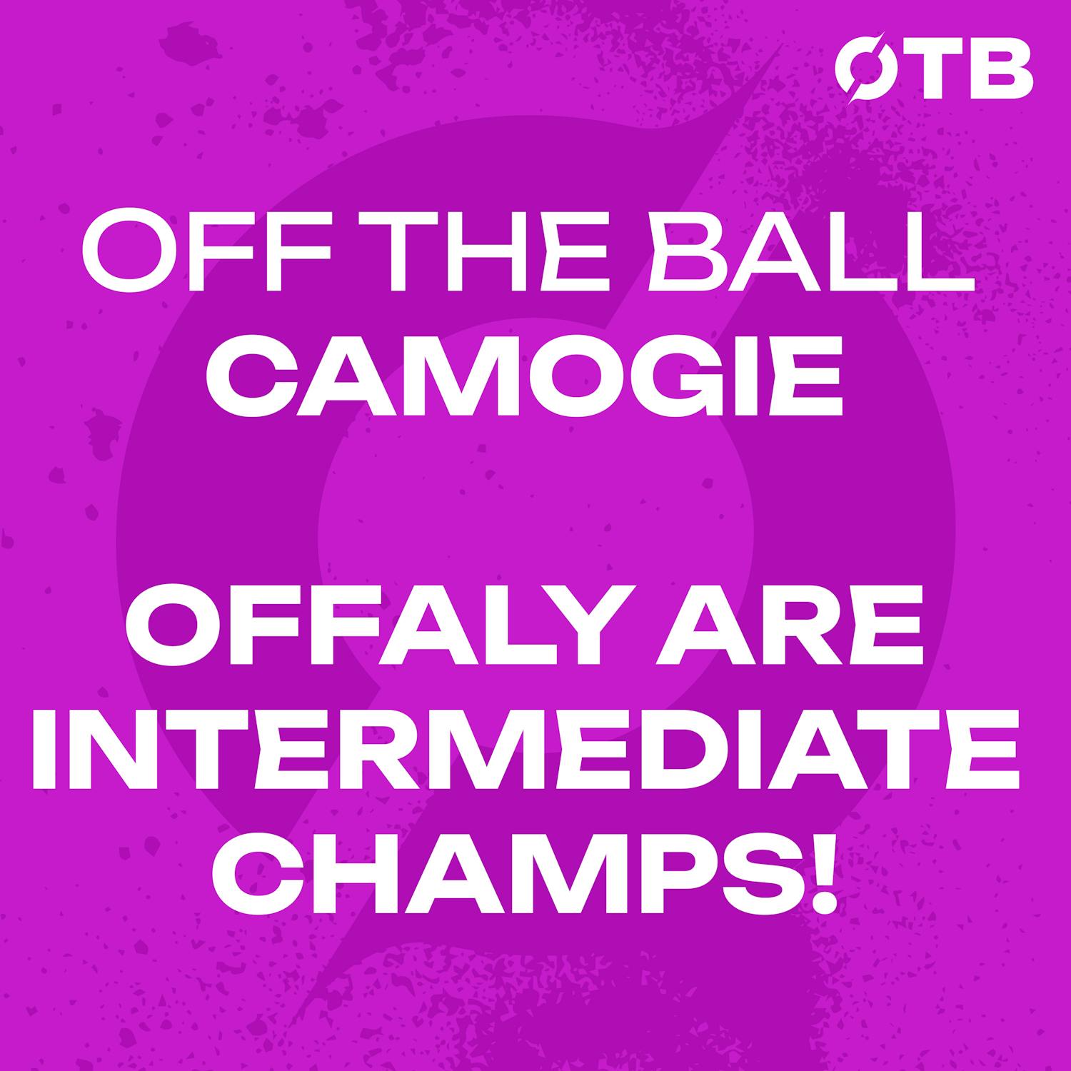 ‘We’ve had our day in the sun, it’s now about staying in senior..!’ | OFFALY ARE INTERMEDIATE CAMOGIE CHAMPIONS FOR 2025! | OFF THE BALL