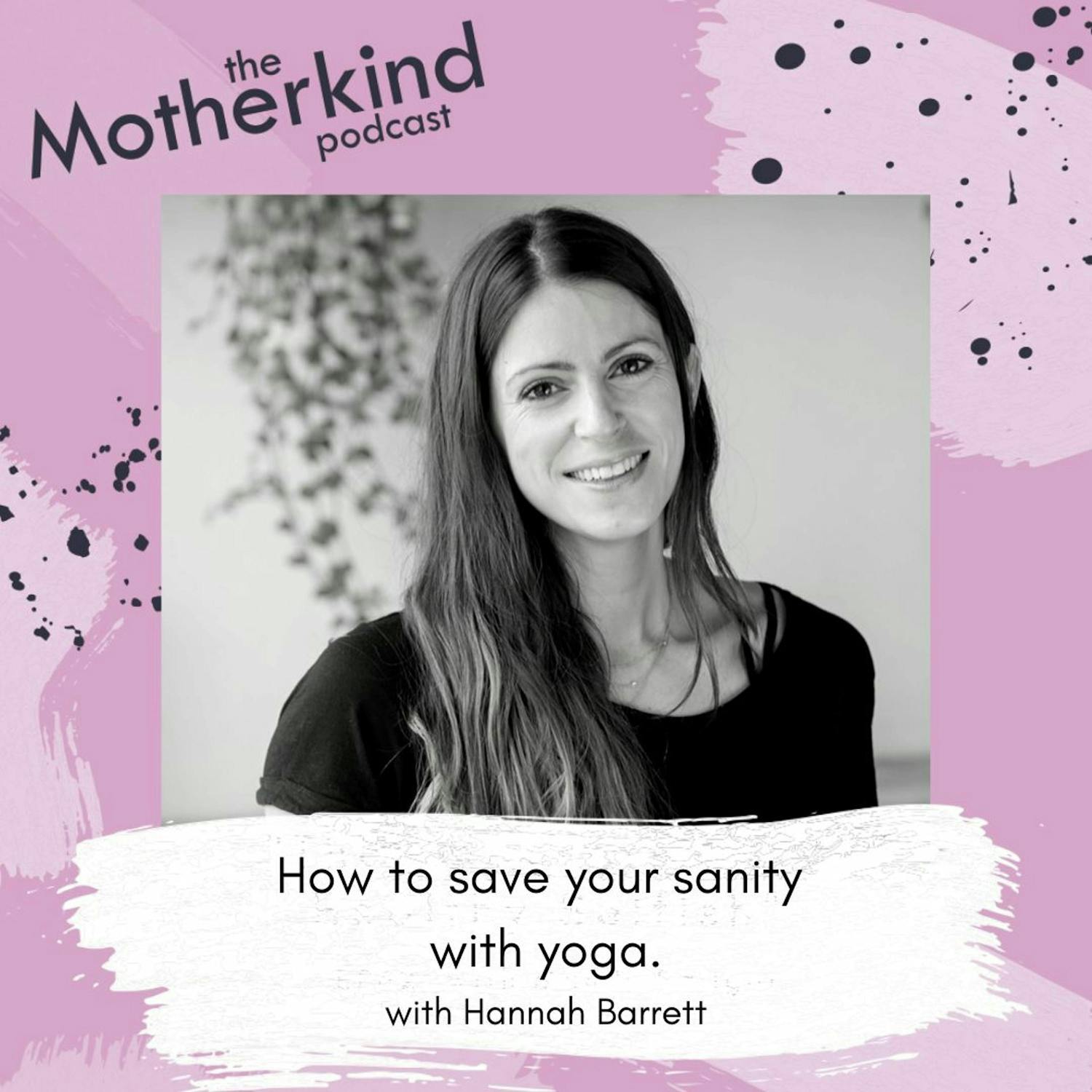 Cover art for the episode "How To Save Your Sanity With Yoga With Hannah Barrett (Yoga Girl London)" from Motherkind