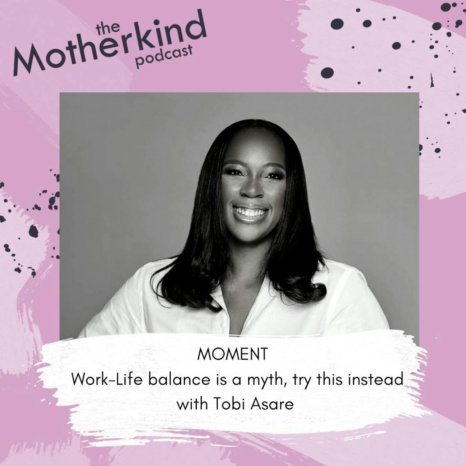 Cover art for the episode "MOMENT | Work-Life balance is a myth, try this instead with Tobi Asare" from Motherkind