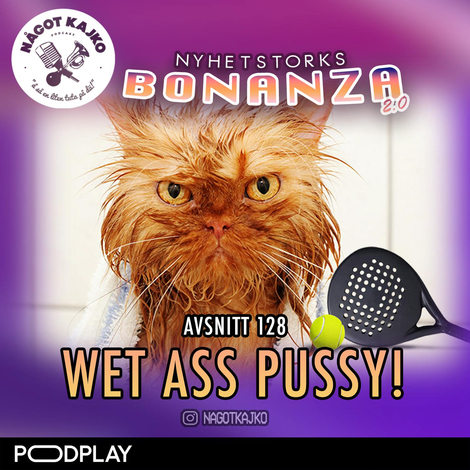 128. Wet Ass Pussy! - Nyhetstorksbonanza 2.0