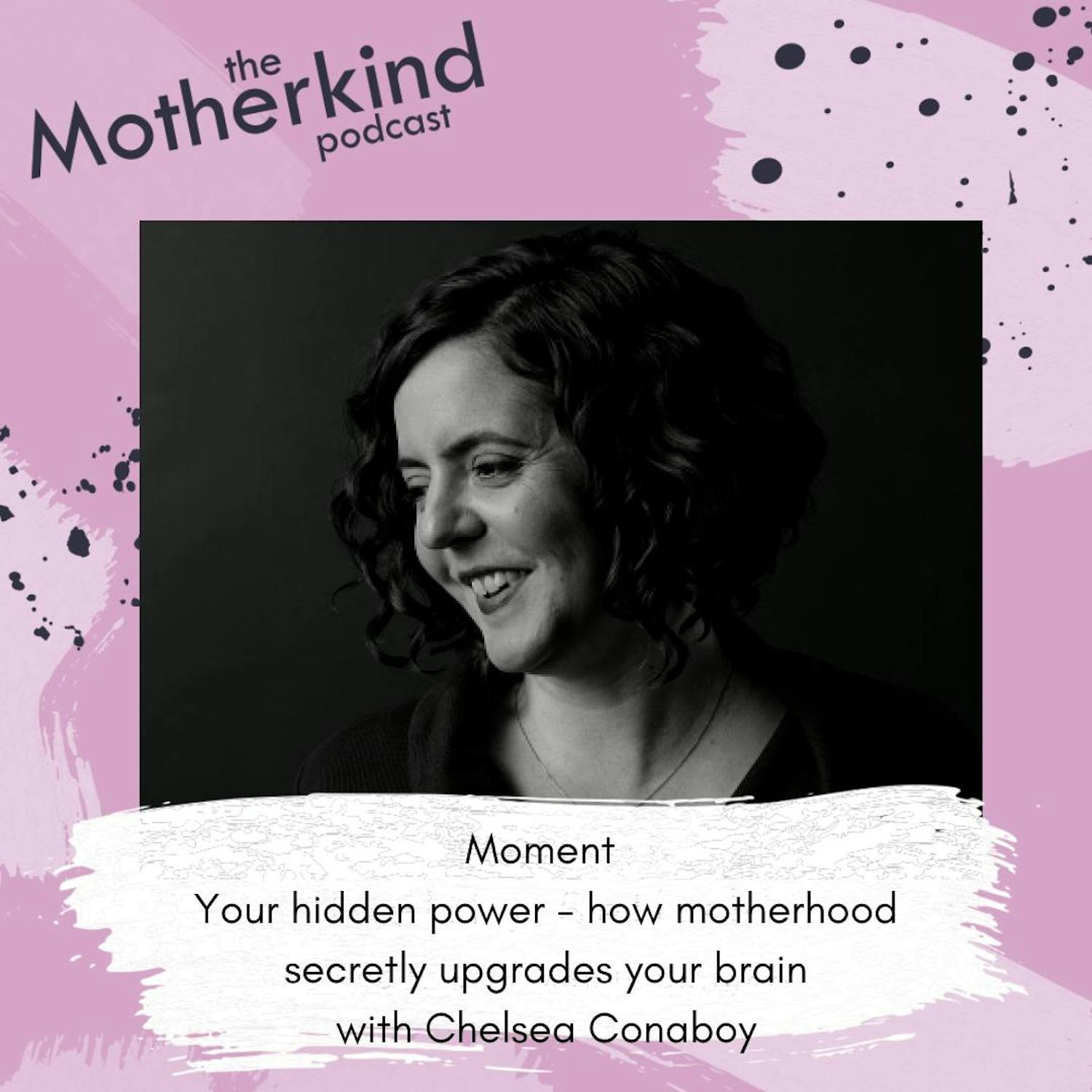 Cover art for the episode "MOMENT | Your hidden power - how motherhood secretly upgrades your brain with Chelsea Conaboy" from Motherkind