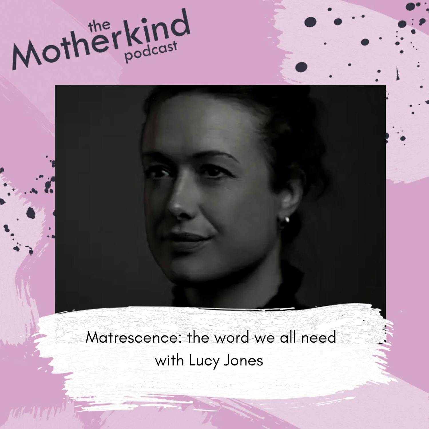 Cover art for the episode "Matrescence: the word we all need with Lucy Jones" from Motherkind