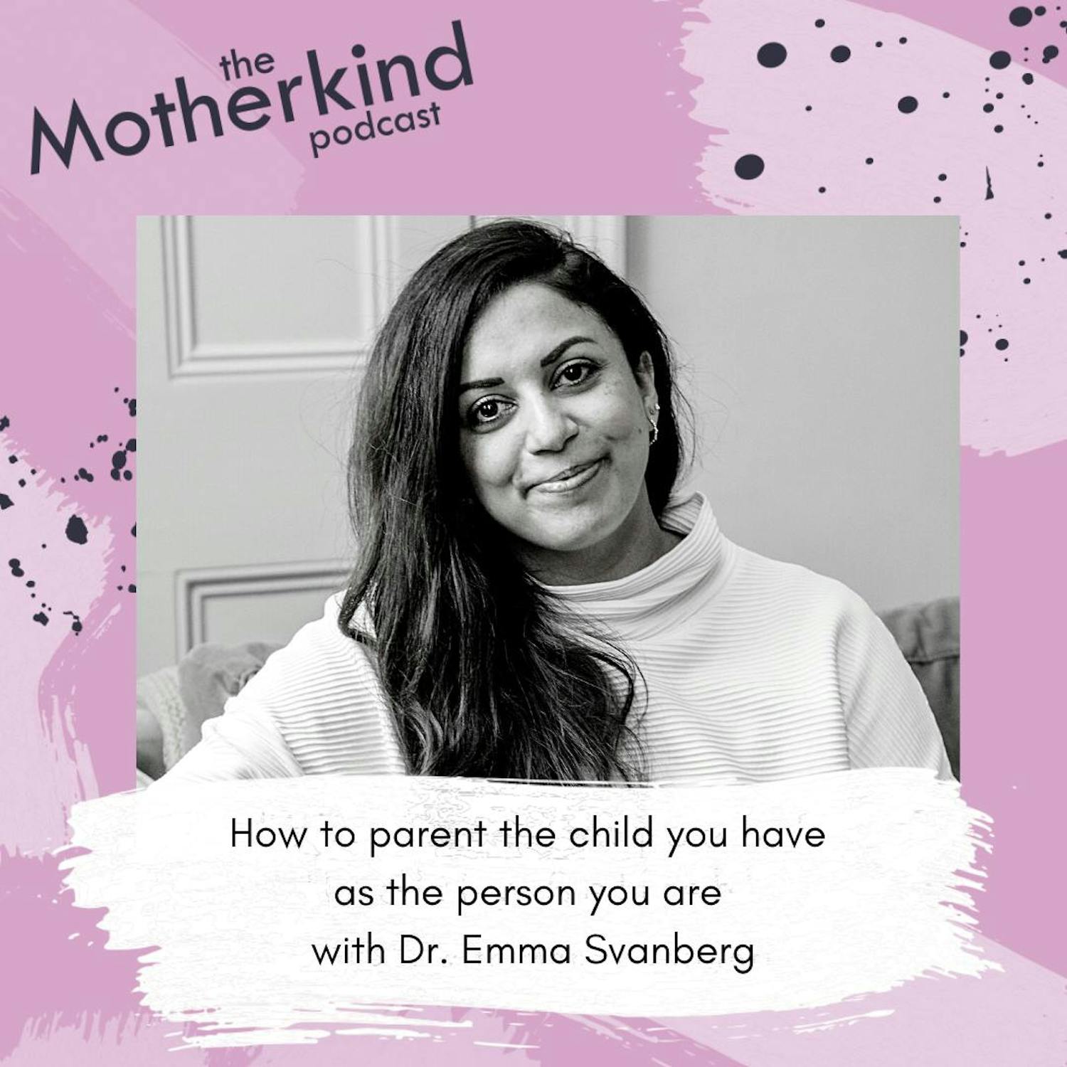 Cover art for the episode "How to parent the child you have as the person you are with Dr. Emma Svanberg" from Motherkind