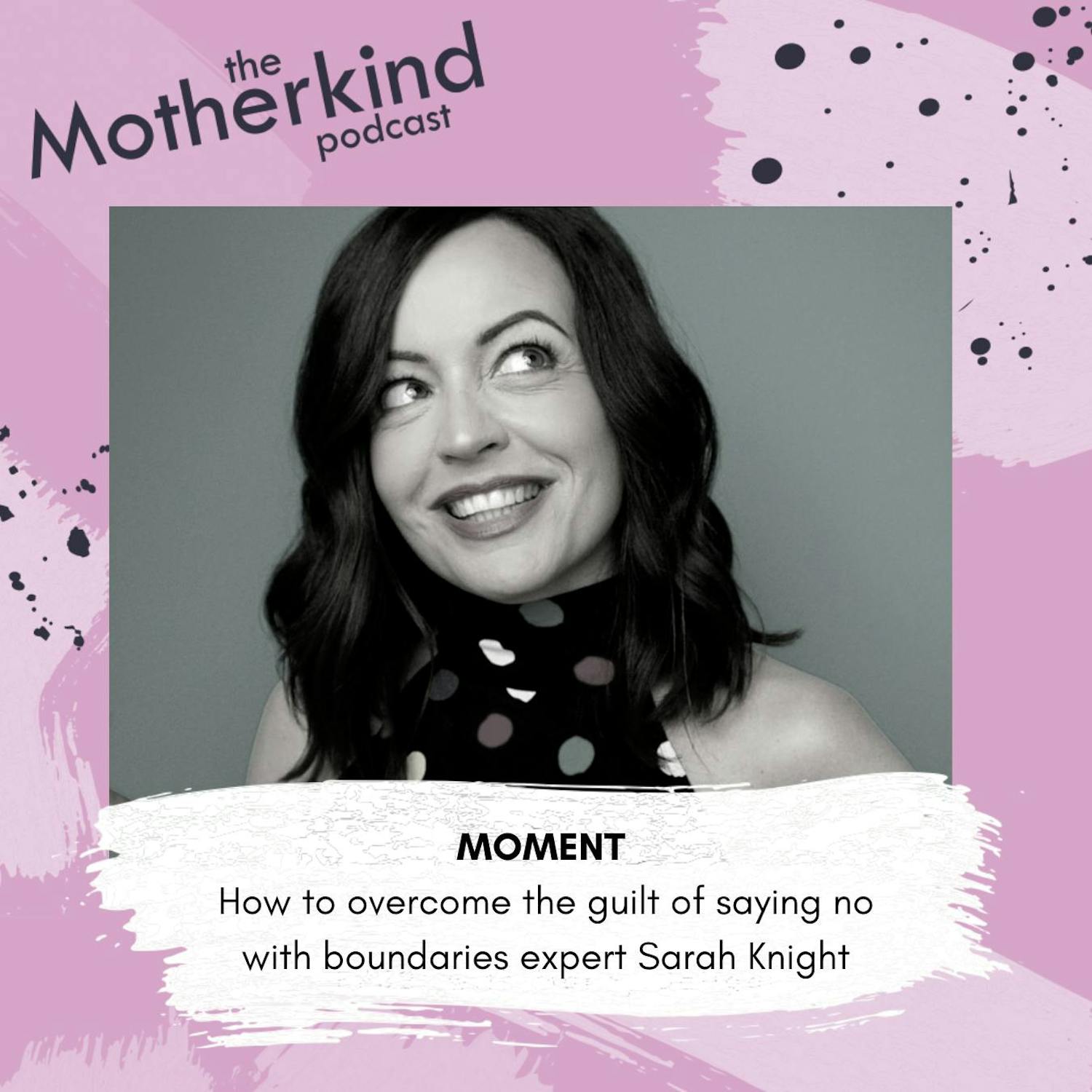 Cover art for the episode "MOMENT | How to overcome the guilt of saying no with boundaries expert Sarah Knight" from Motherkind