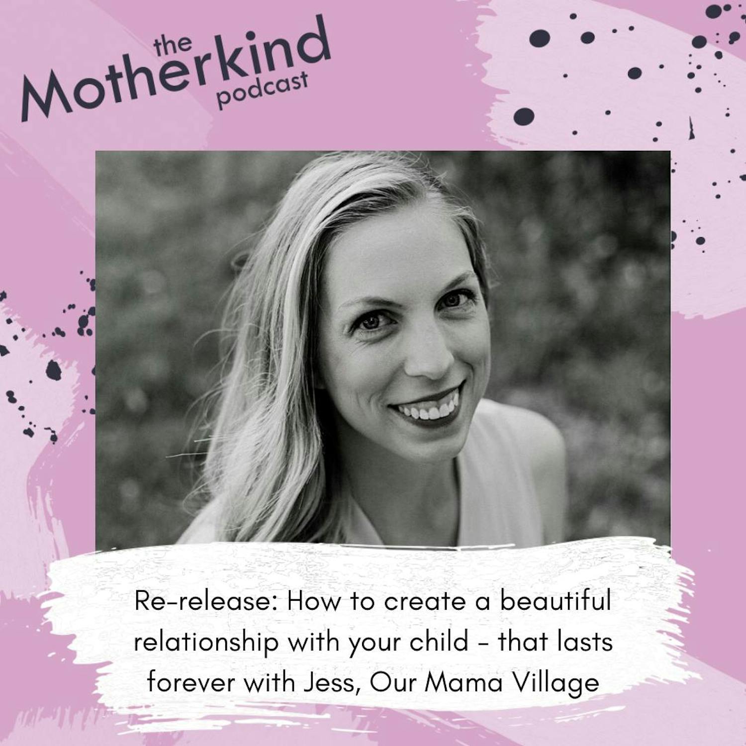 Cover art for the episode "Re-release: How to create a beautiful relationship with your child - that lasts forever with Jess, Our Mama Village" from Motherkind