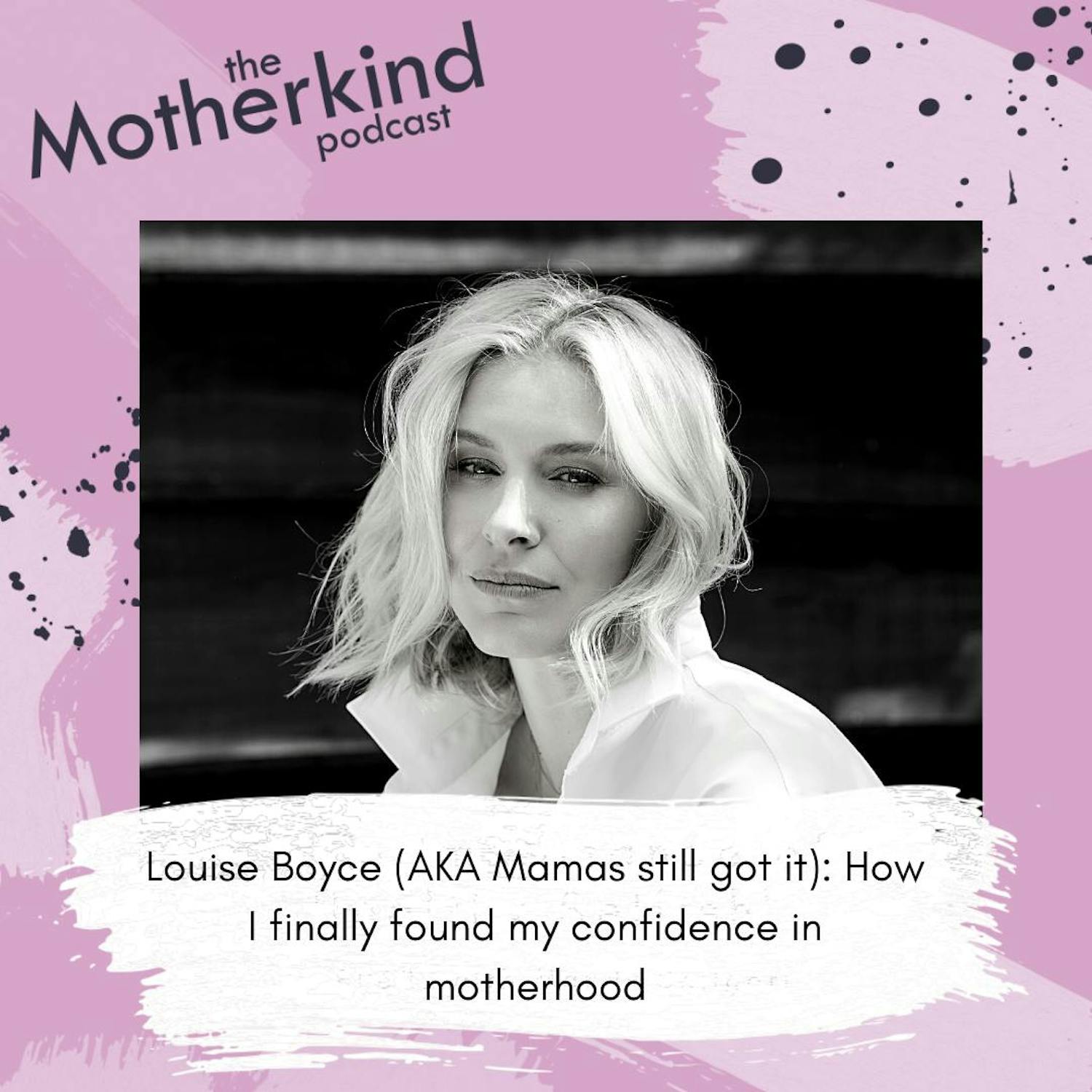 Cover art for the episode "Louise Boyce (AKA Mamas still got it): How I finally found my confidence in motherhood" from Motherkind