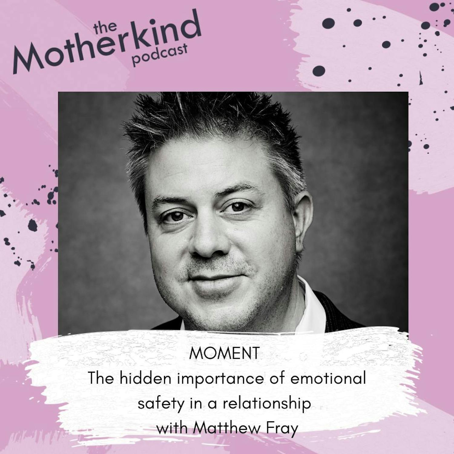 Cover art for the episode "MOMENT | The hidden importance of emotional safety in relationships with Matthew Fray" from Motherkind