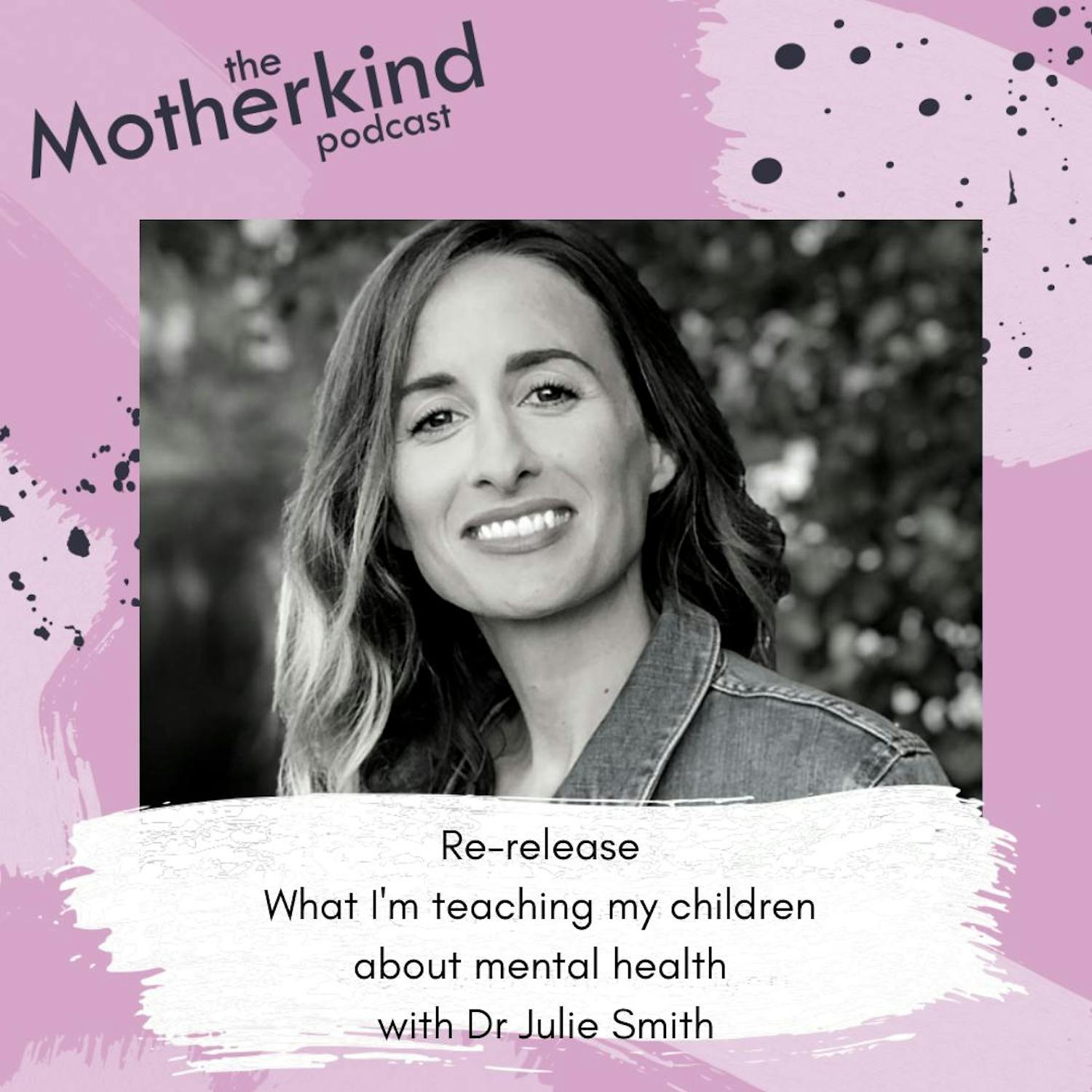 Cover art for the episode "Re-release - What I'm teaching my children about mental health with Dr Julie Smith world leading psychologist and mum of 3" from Motherkind