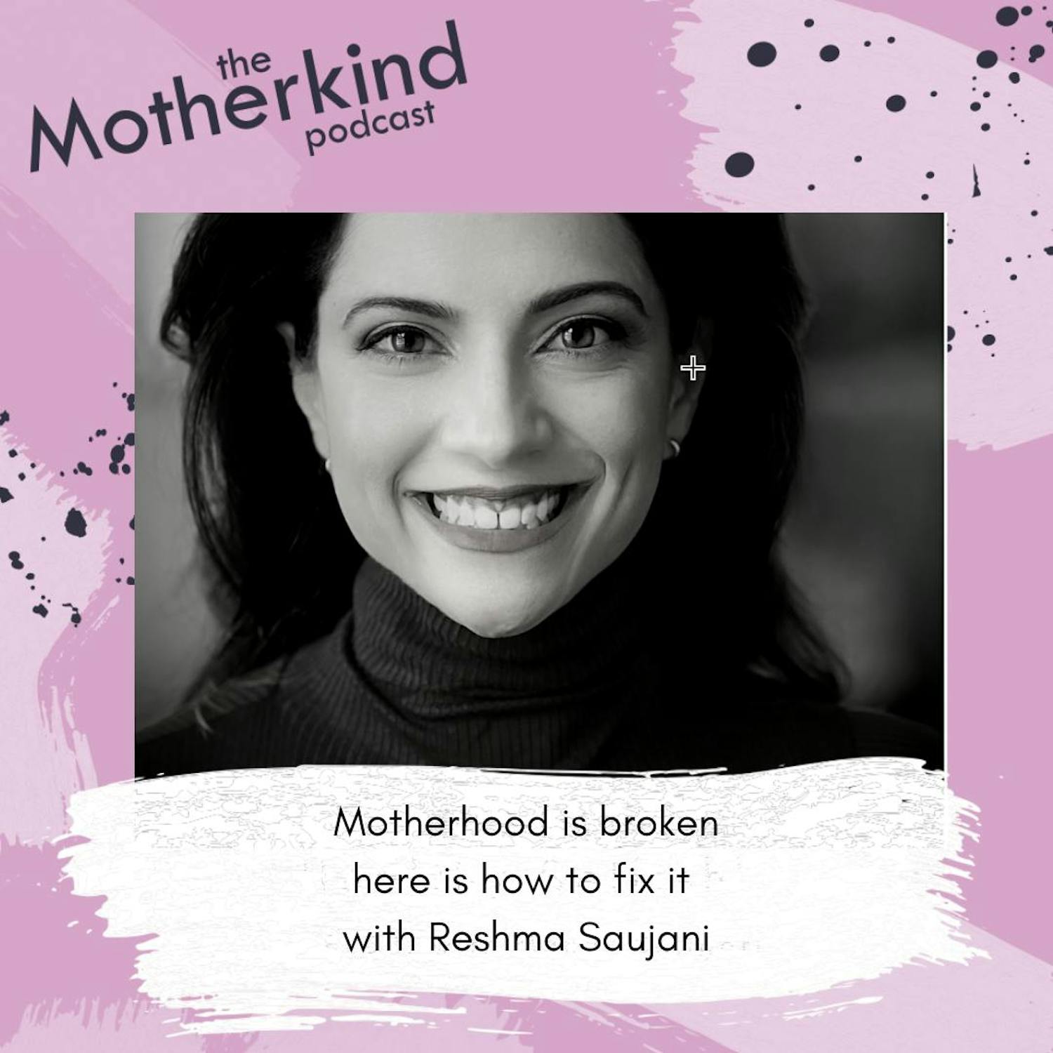 Cover art for the episode "Motherhood is broken - here is how to fix it with Reshma Saujani" from Motherkind