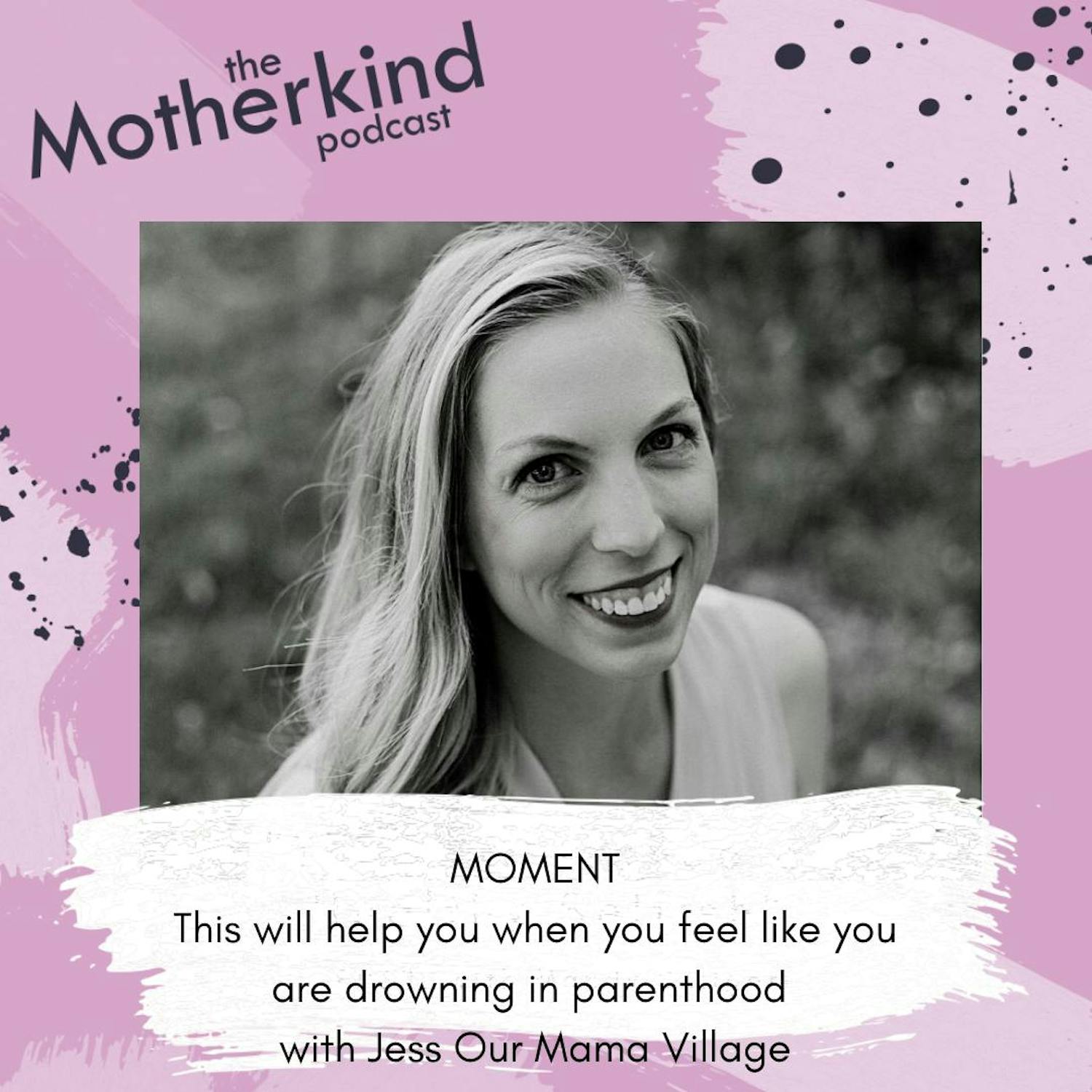 Cover art for the episode "MOMENT  |  This will help you when you feel like you are drowning in parenthood with Jess Our Mama Village" from Motherkind