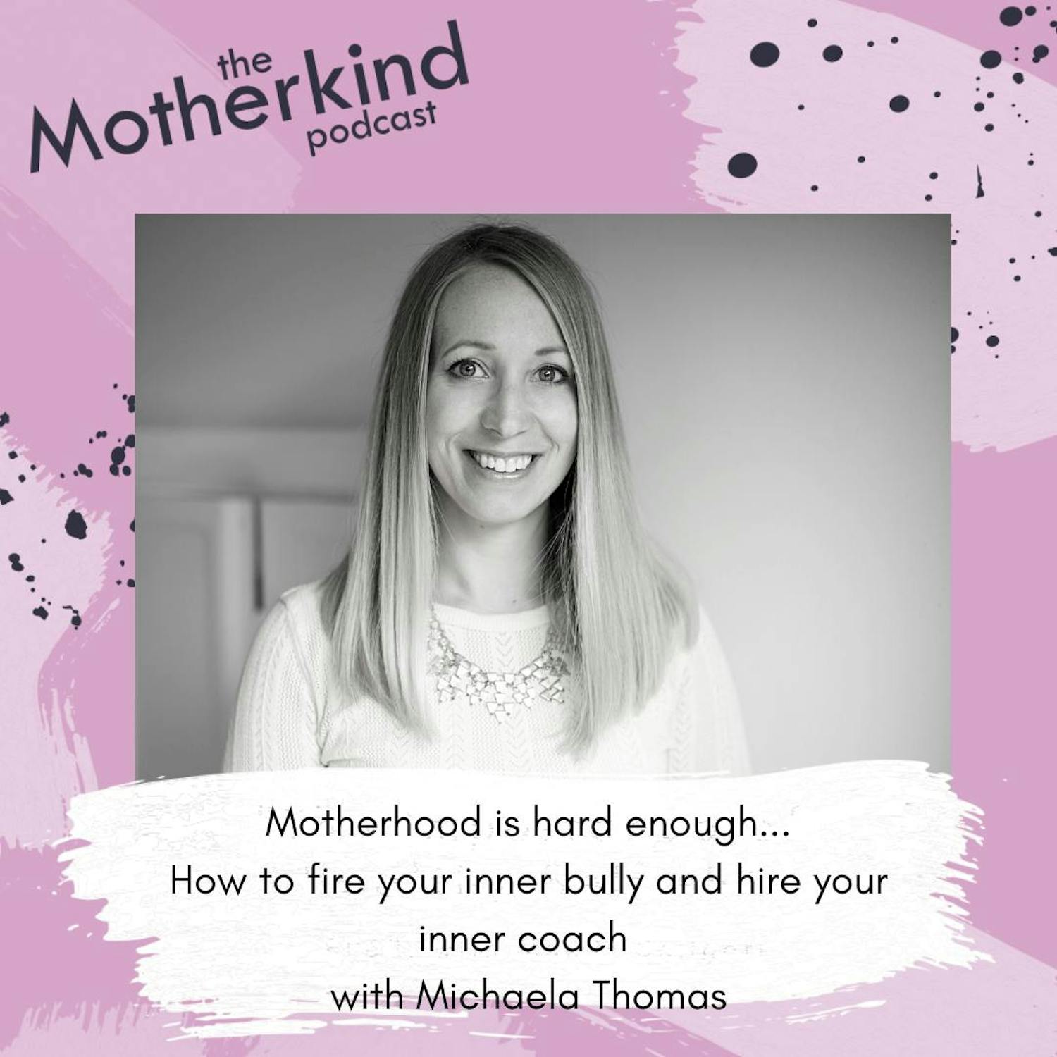Cover art for the episode "Motherhood is hard enough...How to fire your inner bully and hire your inner coach with Michaela Thomas" from Motherkind