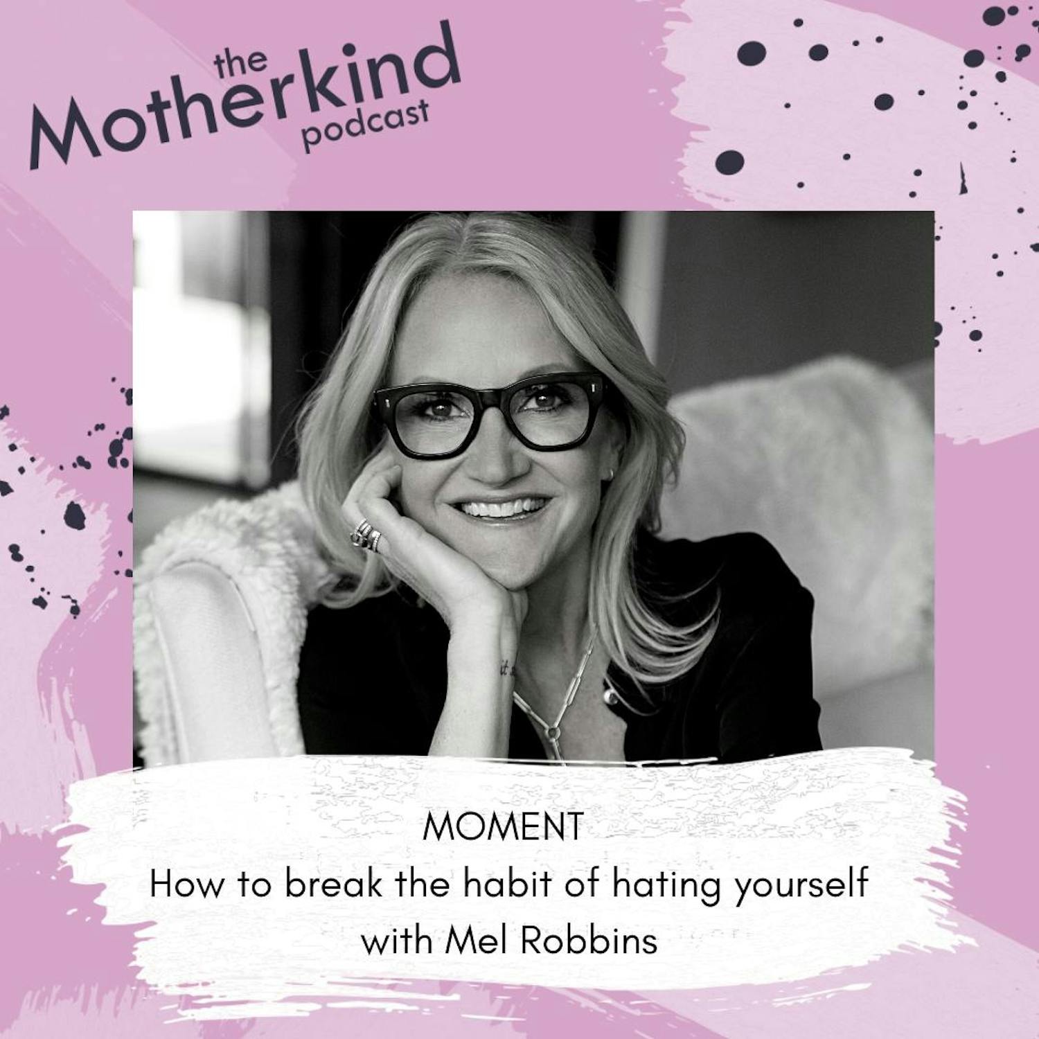 Cover art for the episode "MOMENT  |  How to break the habit of hating yourself with Mel Robbins" from Motherkind