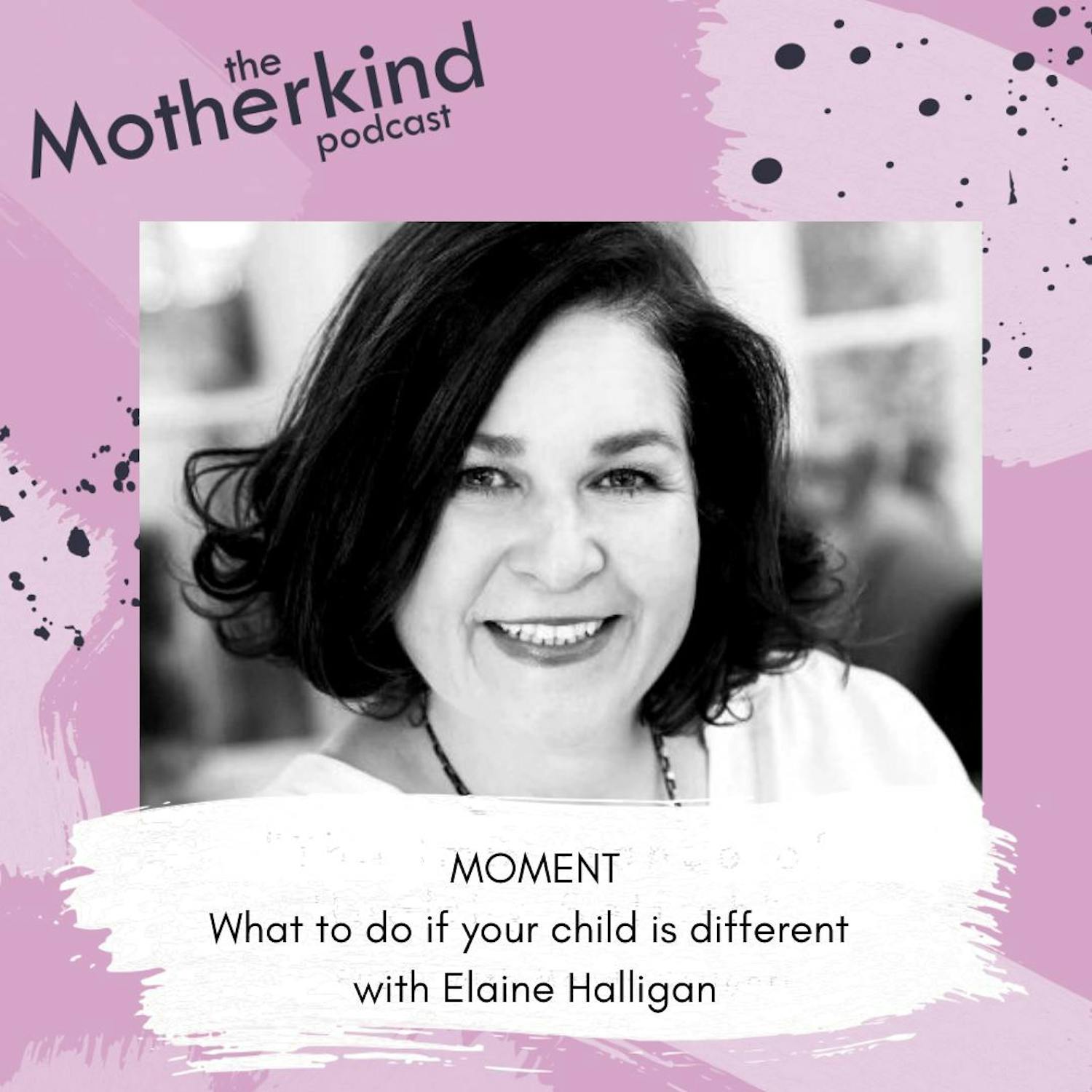 Cover art for the episode "MOMENT  | What to do if your child is different with Elaine Halligan" from Motherkind