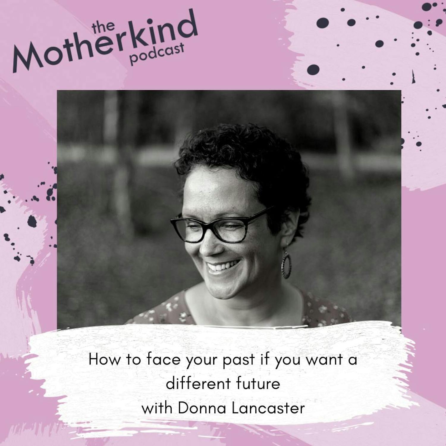 Cover art for the episode "How to face your past if you want a different future with Donna Lancaster" from Motherkind
