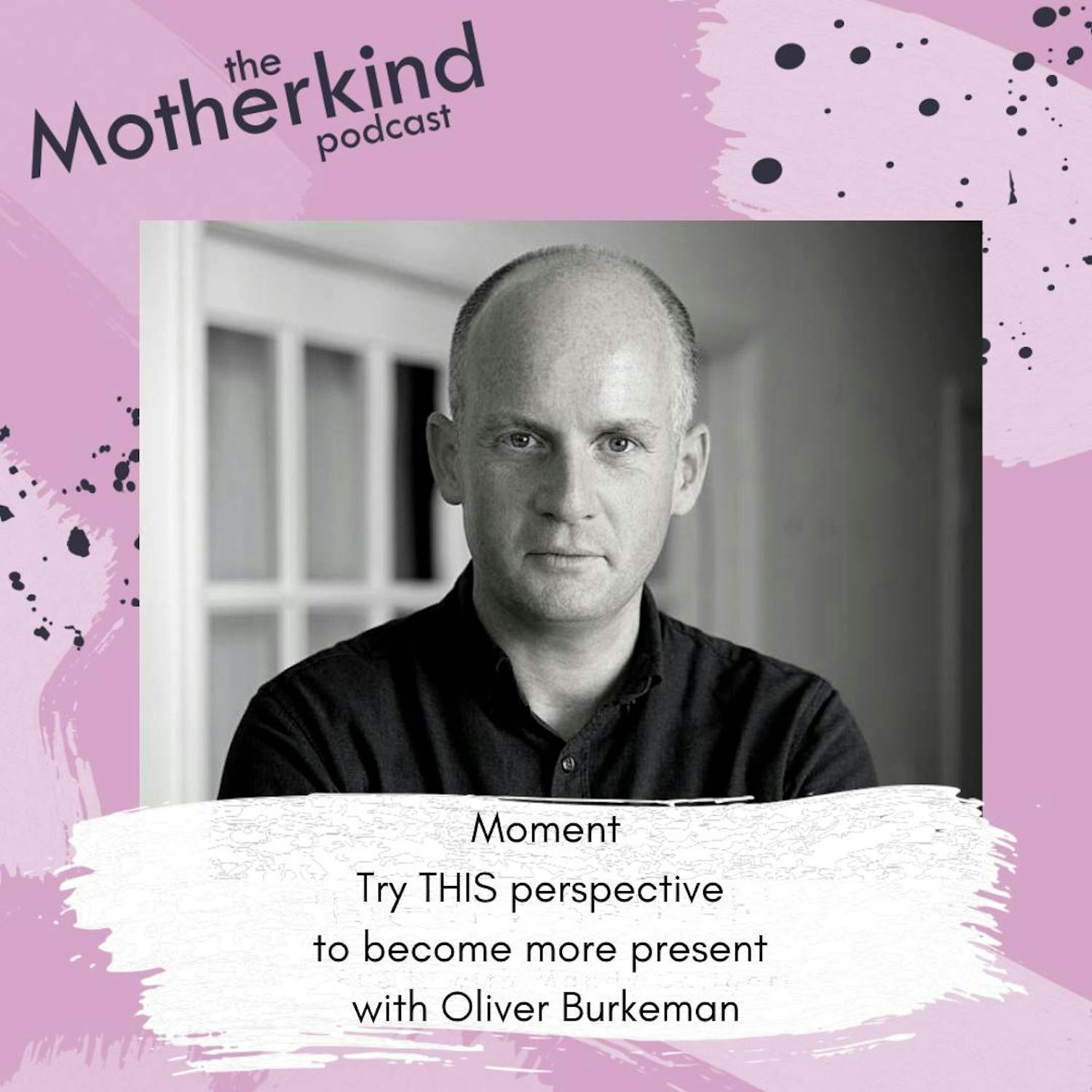Cover art for the episode "MOMENT | Try THIS perspective to become more present with Oliver Burkeman" from Motherkind