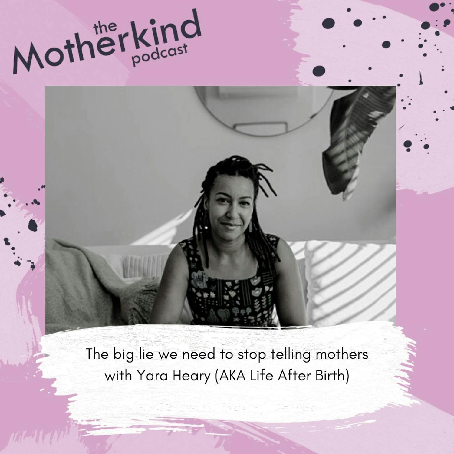 Cover art for the episode "The BIG lie mothers need to know | Yara Heary (AKA Life After Birth)" from Motherkind