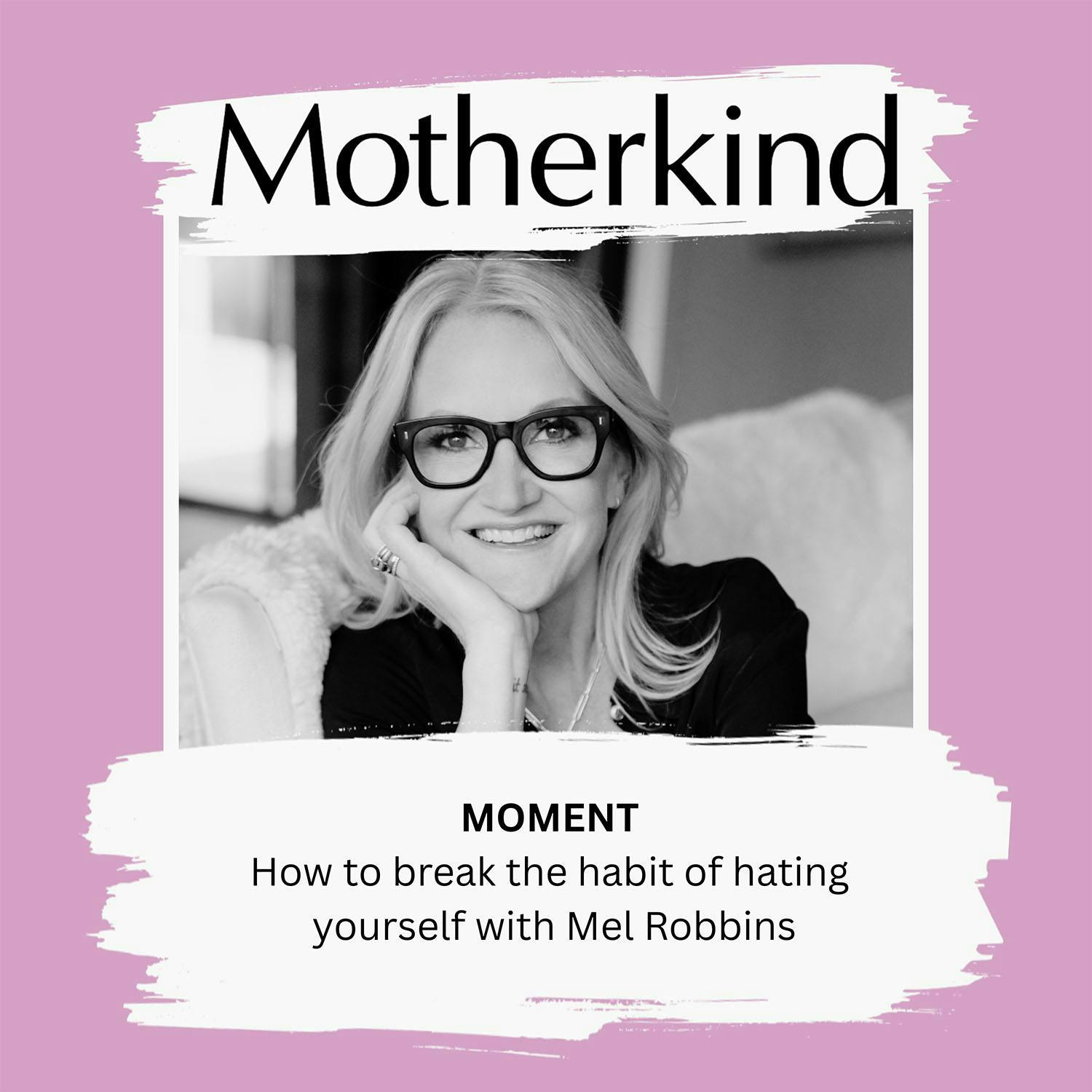 Cover art for the episode "MOMENT | How to break the habit of hating yourself with Mel Robbins" from Motherkind