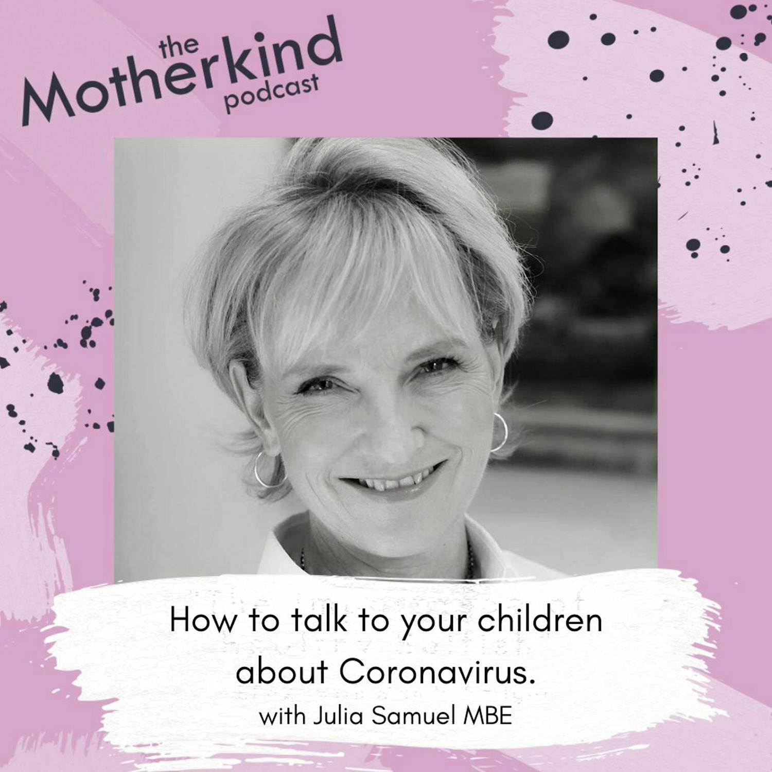 Cover art for the episode "How to talk to your children about Coronavirus with Julia Samuel MBE" from Motherkind