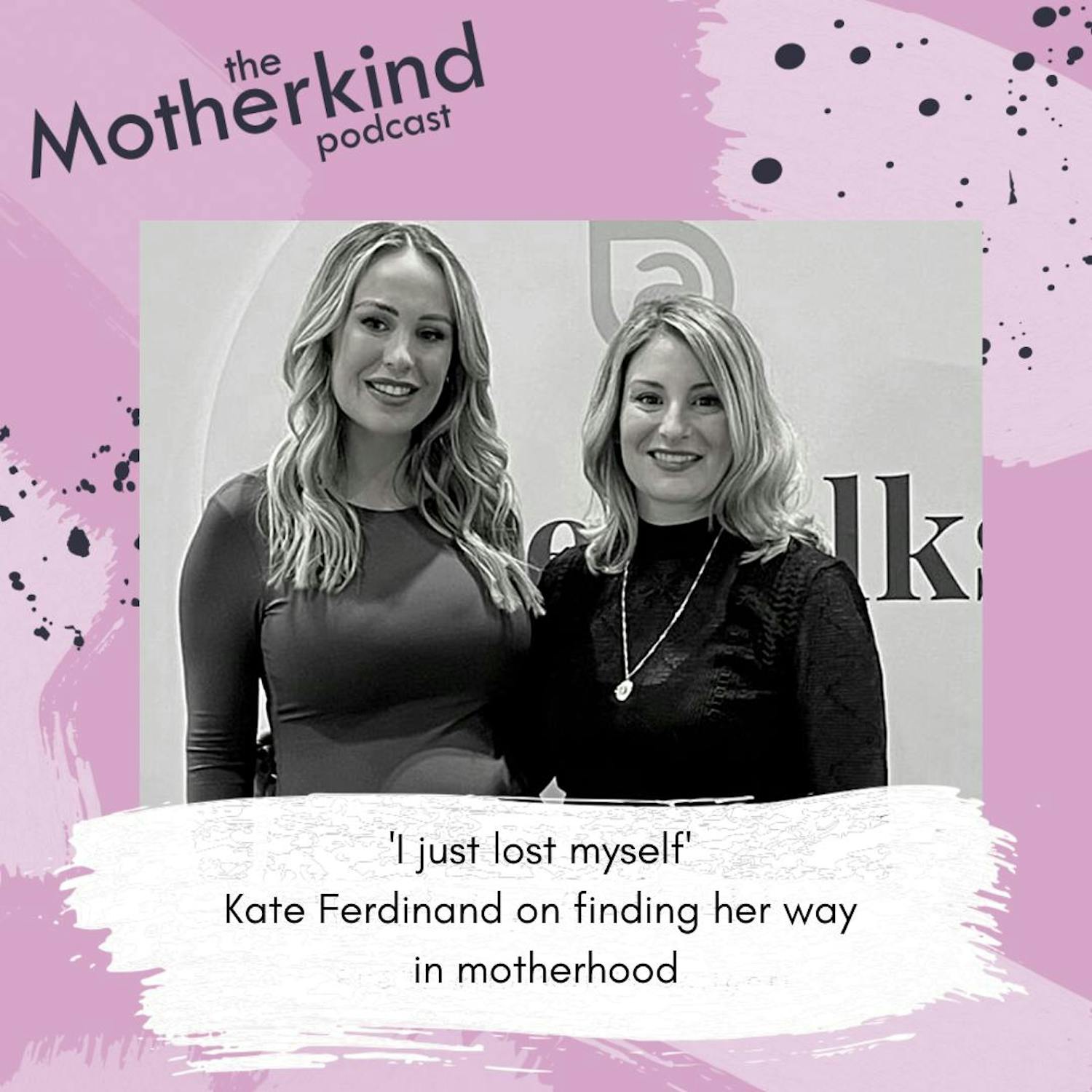 Cover art for the episode ""'I just lost myself'" Kate Ferdinand on finding her way in motherhood" from Motherkind