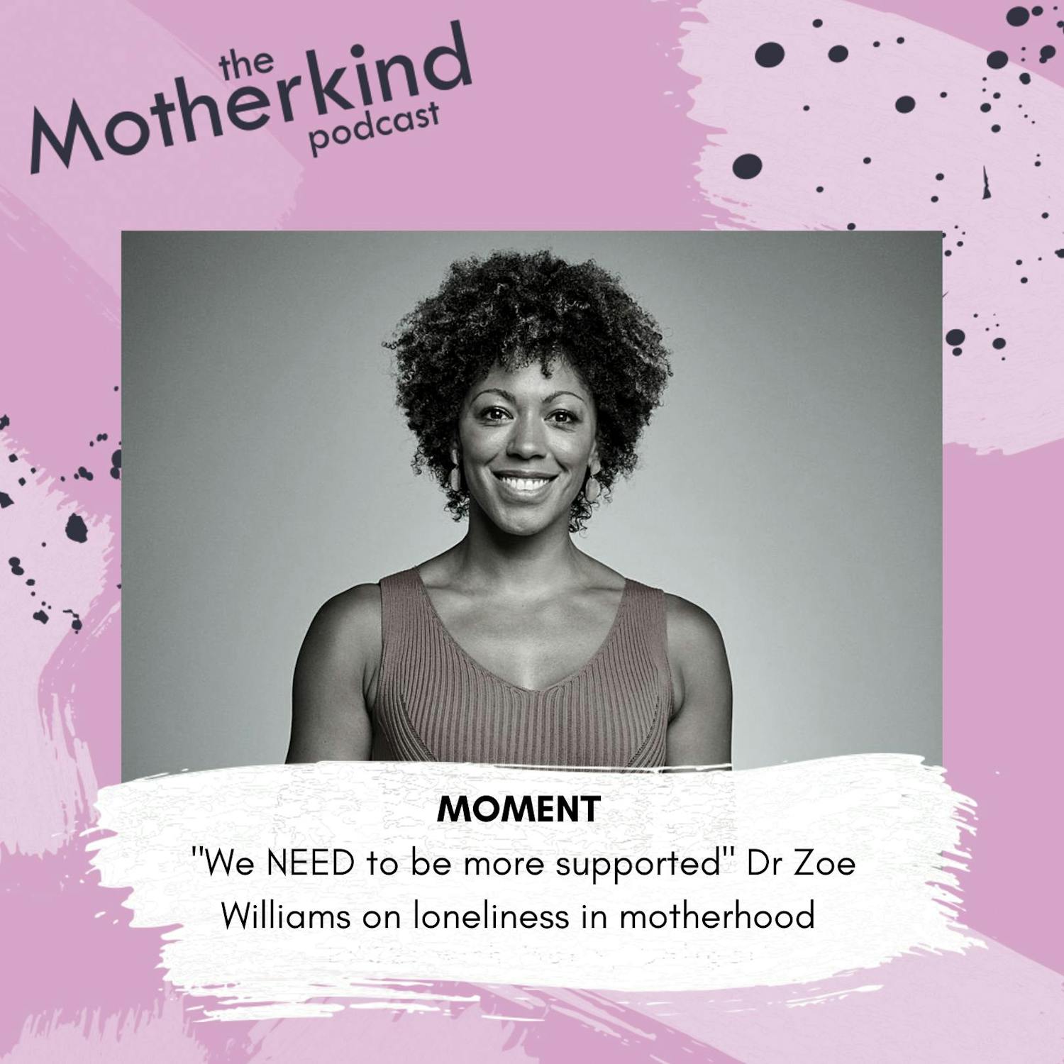 Cover art for the episode "MOMENT | Loneliness in motherhood with Dr Zoe Williams" from Motherkind