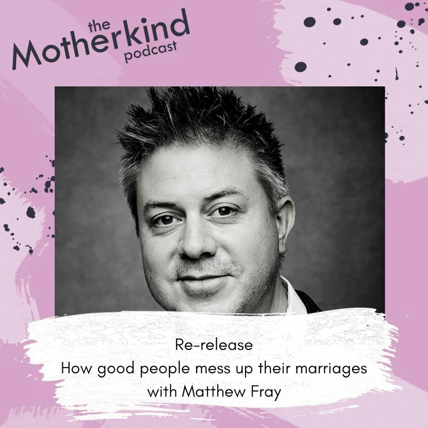 Cover art for the episode "Re-release - How good people mess up their marriages with Matthew Fray" from Motherkind