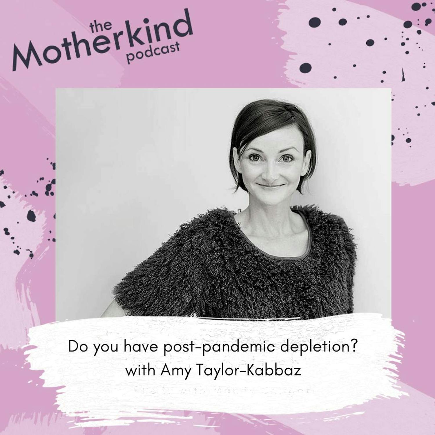 Cover art for the episode "Do you have post-pandemic depletion? with Amy Taylor-Kabbaz" from Motherkind