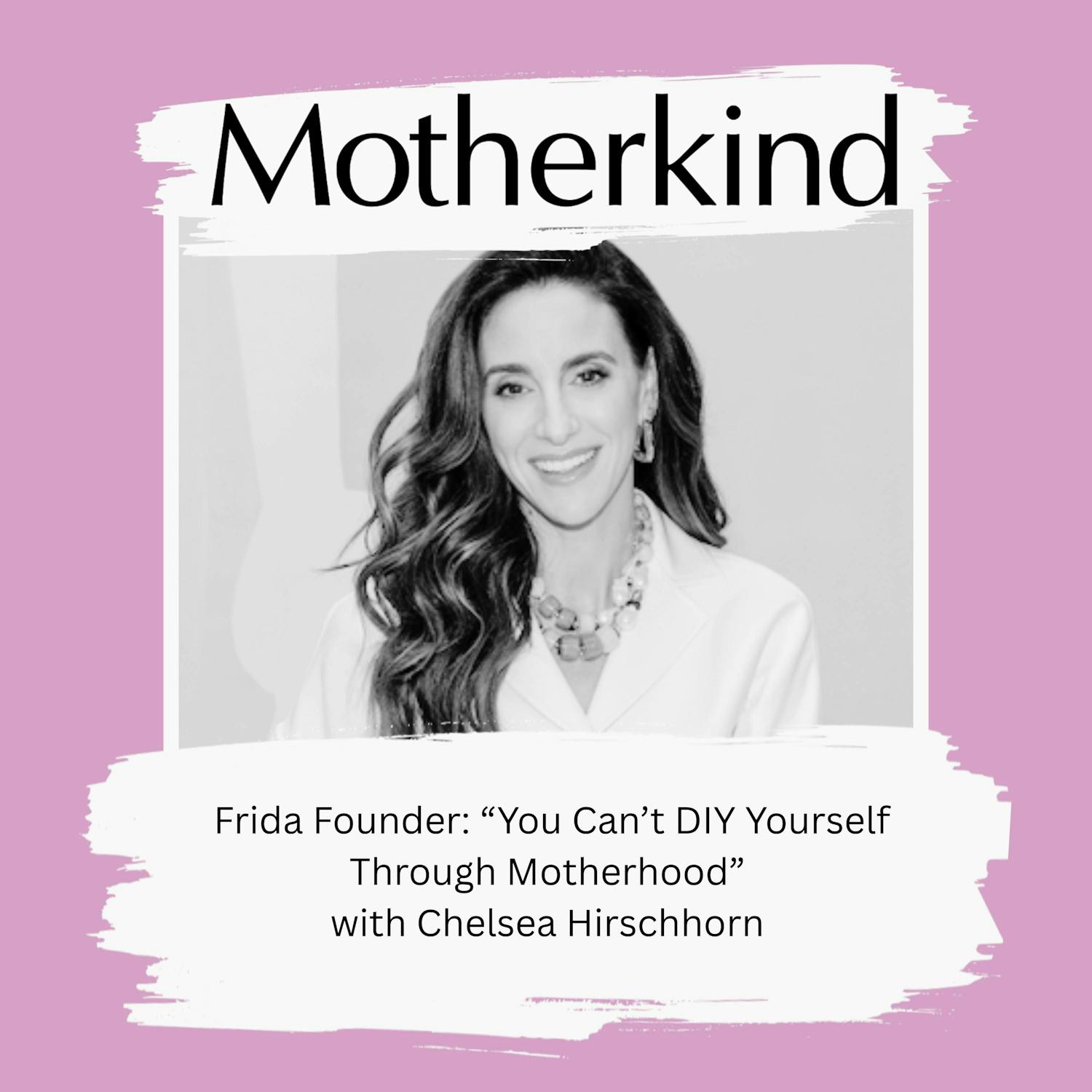 Cover art for the episode "Frida Founder: “You Can’t DIY Yourself Through Motherhood”, with Chelsea Hirschhorn" from Motherkind