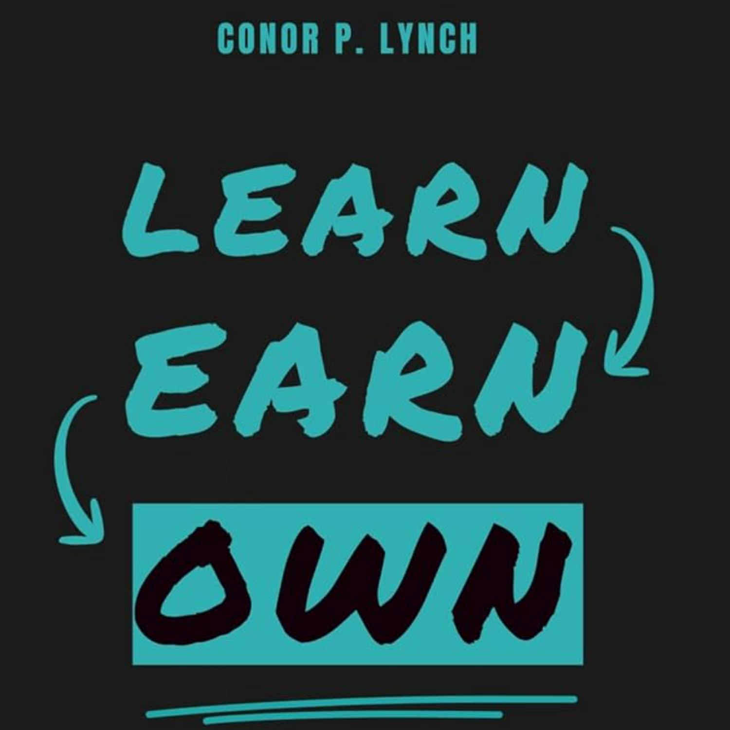 Learn Earn Own: Learn More. Earn More. Own More Learn Earn Own: Learn More. Earn More. Own More