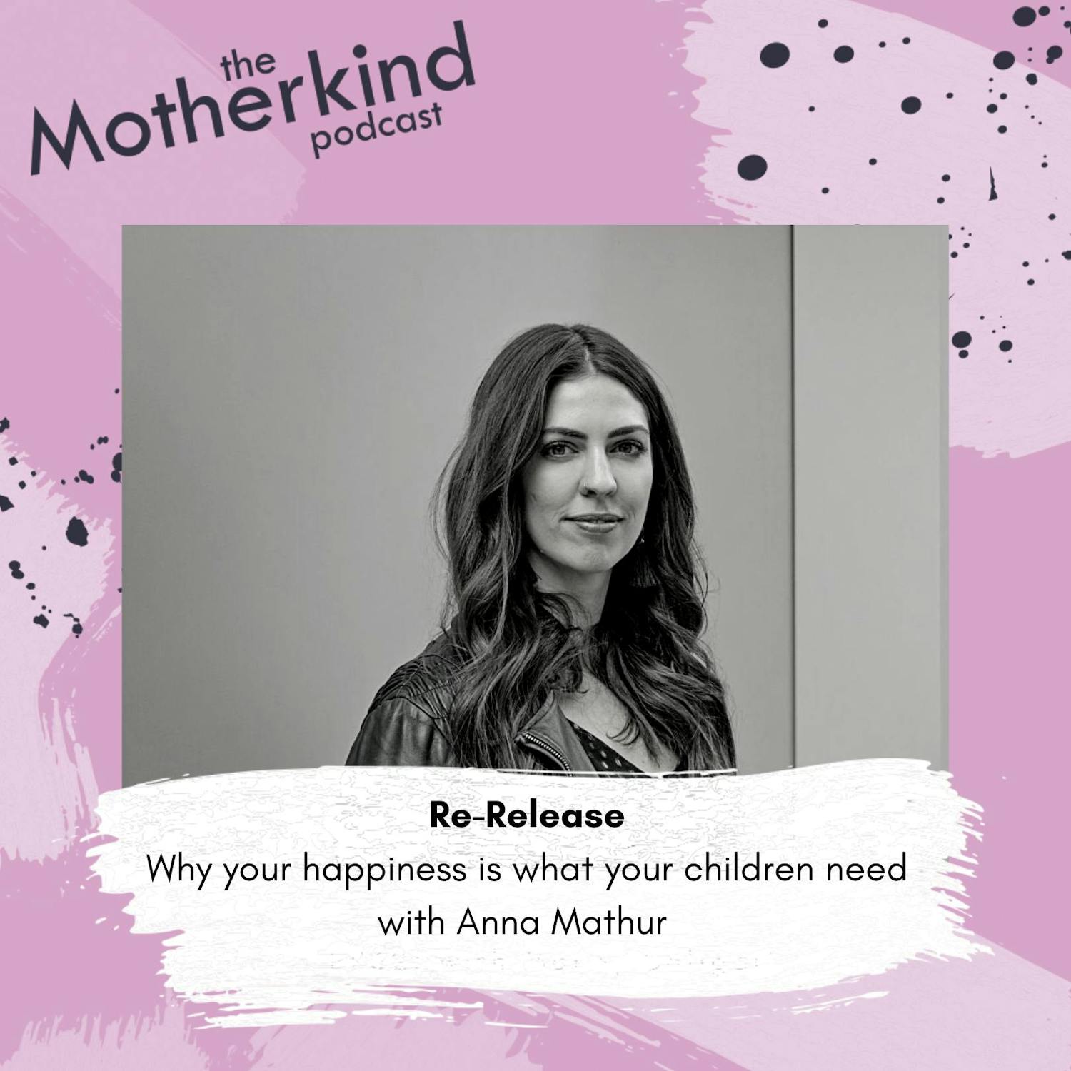 Cover art for the episode "Re-Release | Why your happiness is what your children need with Anna Mathur" from Motherkind
