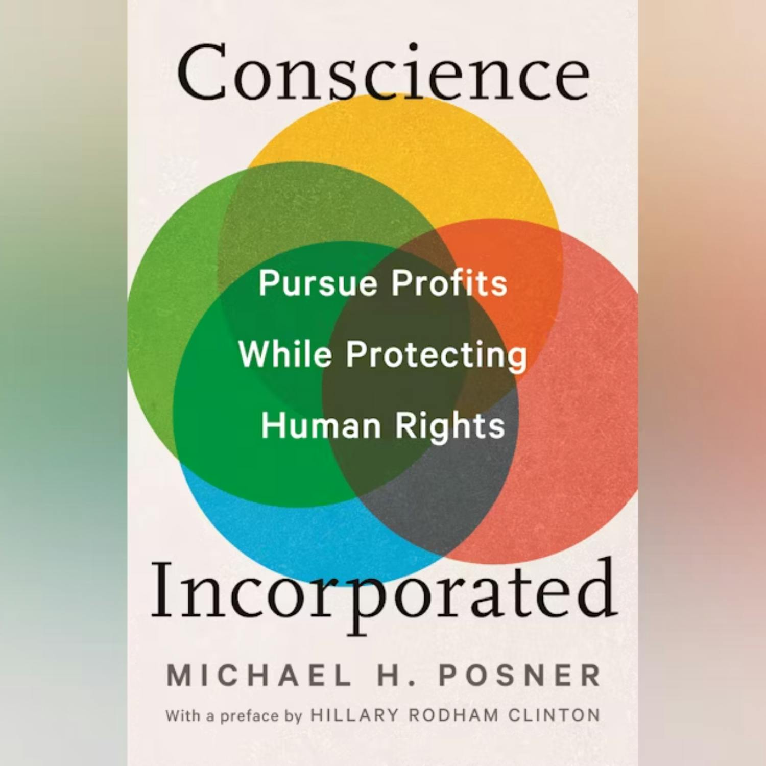 Conscience Incorporated: Pursue Profits While Protecting Human Rights Conscience Incorporated: Pursue Profits While Protecting Human Rights