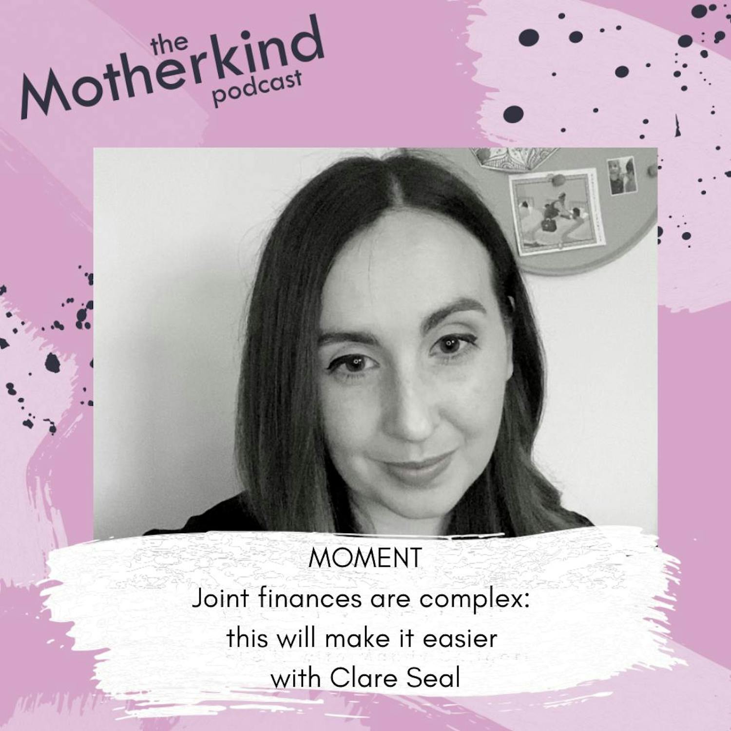 Cover art for the episode "MOMENT | Joint finances are complex: this will make it easier with Clare Seal" from Motherkind