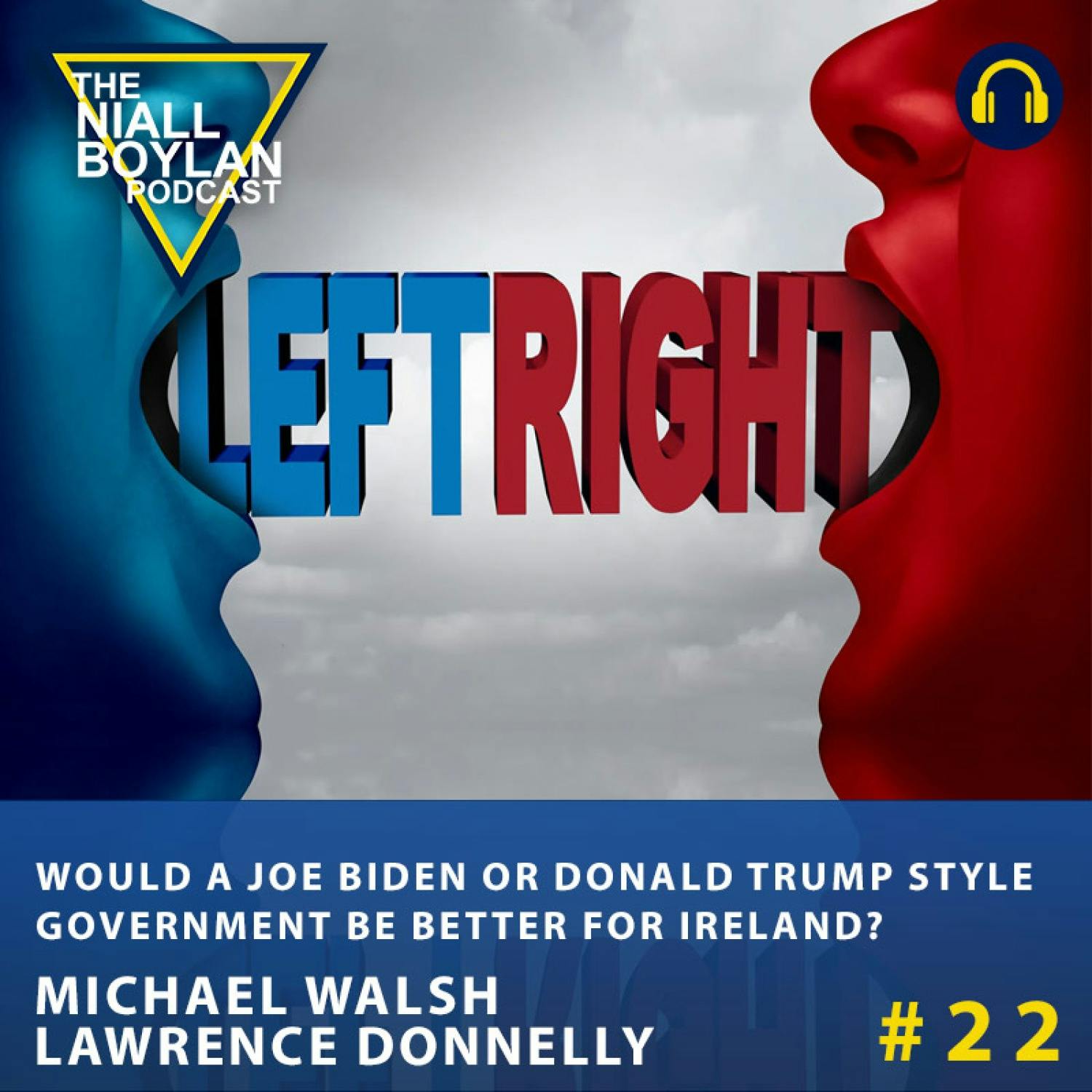 #22 If You Could Choose, Would A Joe Biden Or Donald Trump Style Government Be Better For Ireland? (Audio Full Show)