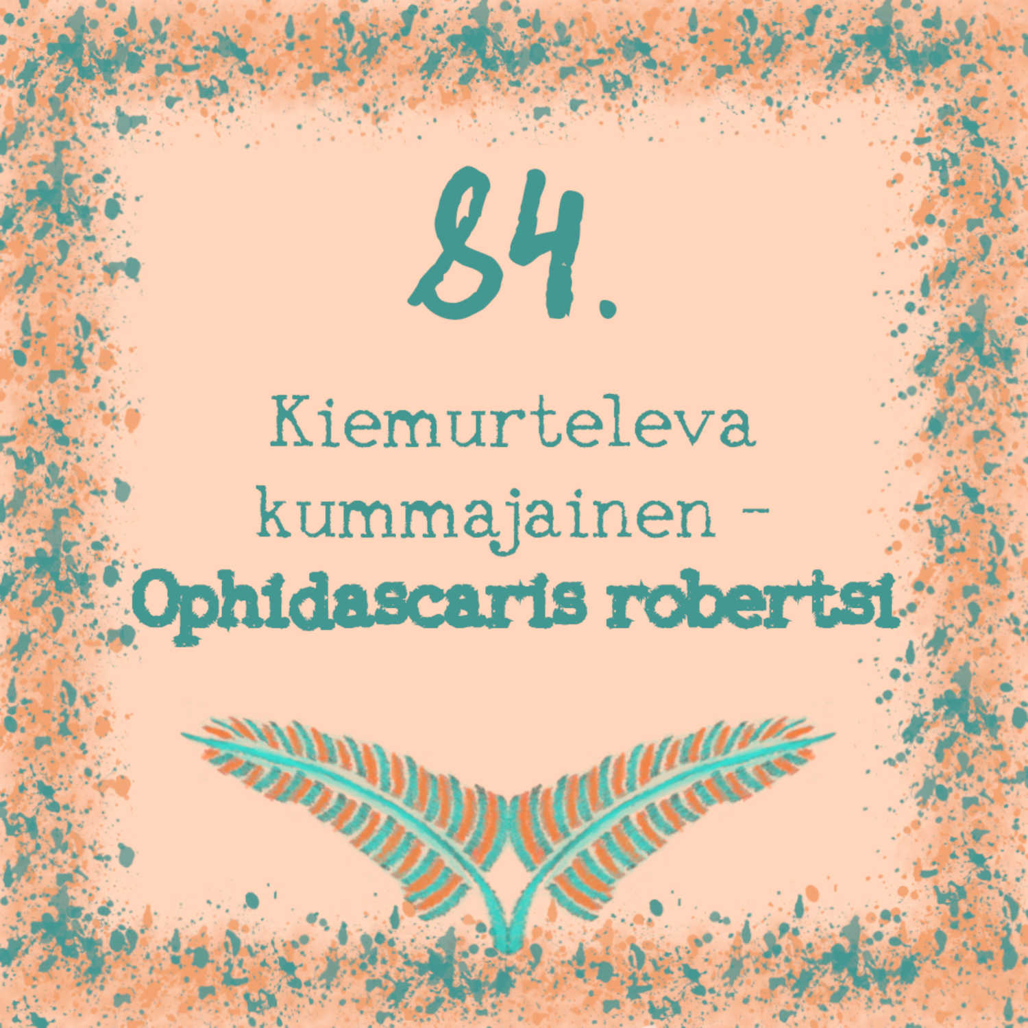 84. Kiemurteleva kummajainen – Ophidascaris robertsi