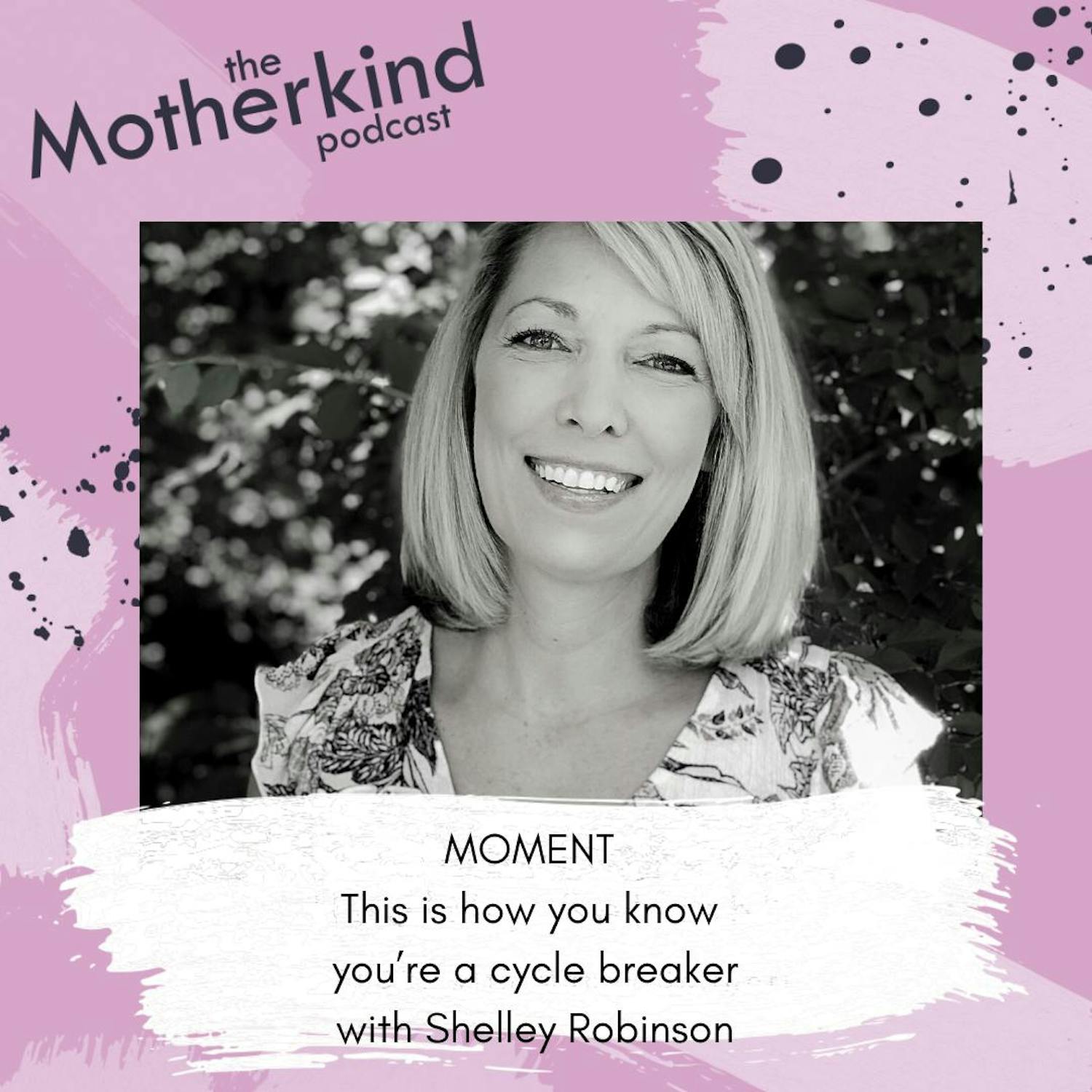 Cover art for the episode "MOMENT  |  This is how you know you’re a cycle breaker with Shelley Robinson" from Motherkind