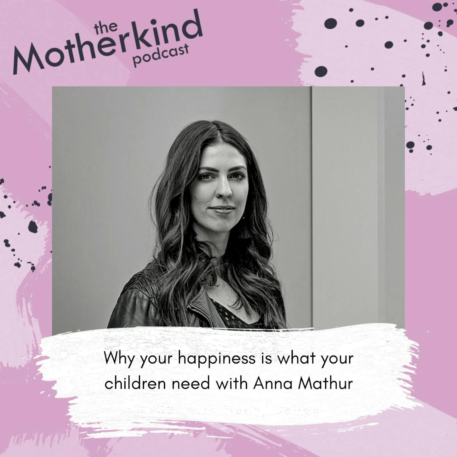 Cover art for the episode "Why your happiness is what your children need | Anna Mathur" from Motherkind