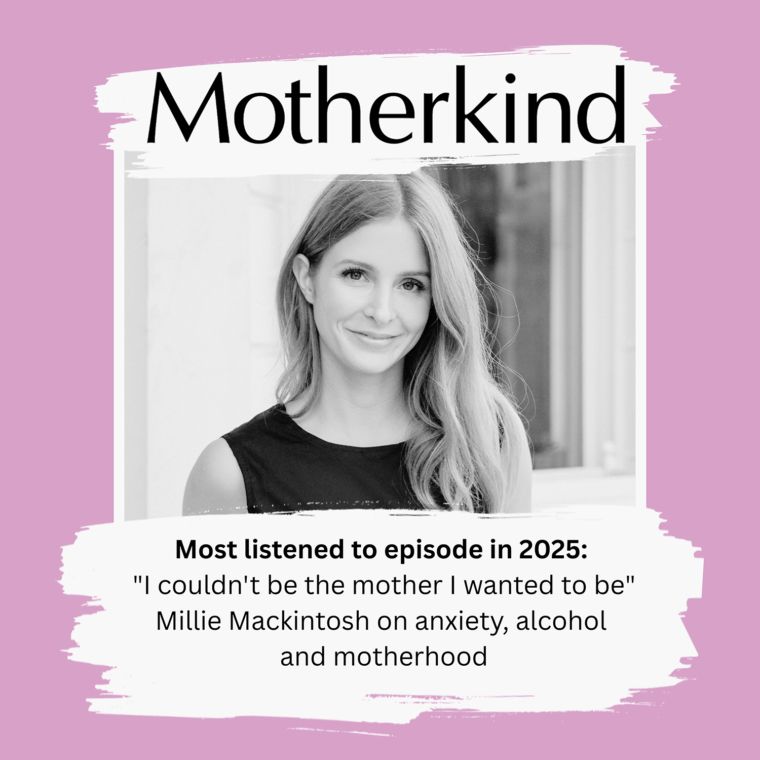 Cover art for the episode "Most listened to episode in 2025: "I couldn't be the mother I wanted to be" Millie Mackintosh on anxiety, alcohol and motherhood" from Motherkind