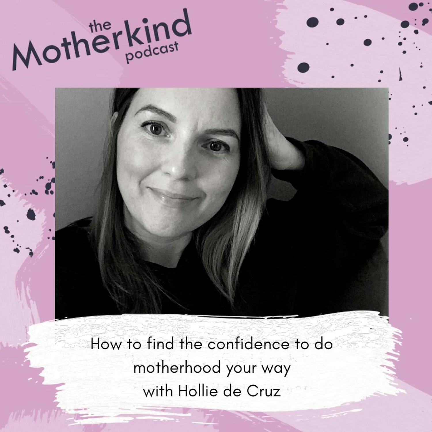 Cover art for the episode "How to find the confidence to do motherhood your way with Hollie de Cruz" from Motherkind