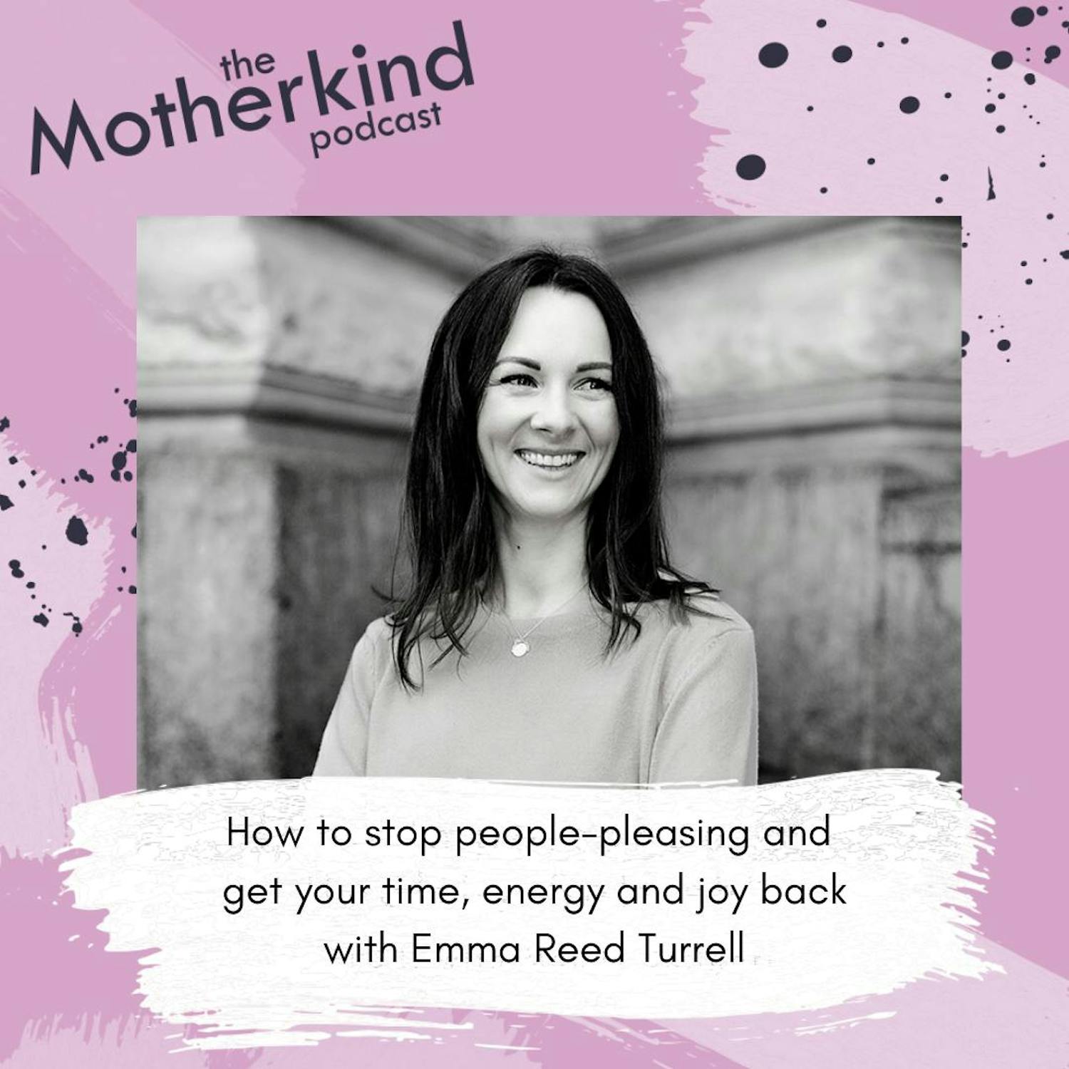 Cover art for the episode "How to stop people-pleasing and get your time, energy and joy back with Emma Reed Turrell" from Motherkind