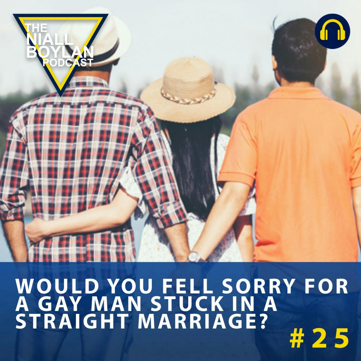 #25 Would You Fell Sorry For A Gay Man Stuck In A Straight Marriage? (Audio)