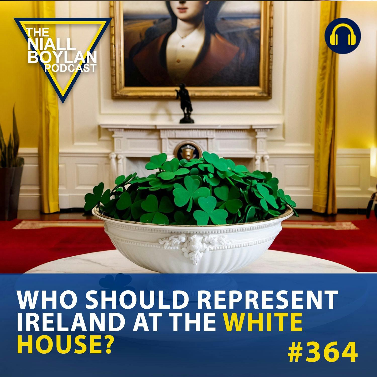 #364 Shamrocks and Statesmanship: Who Should Represent Ireland at the White House?