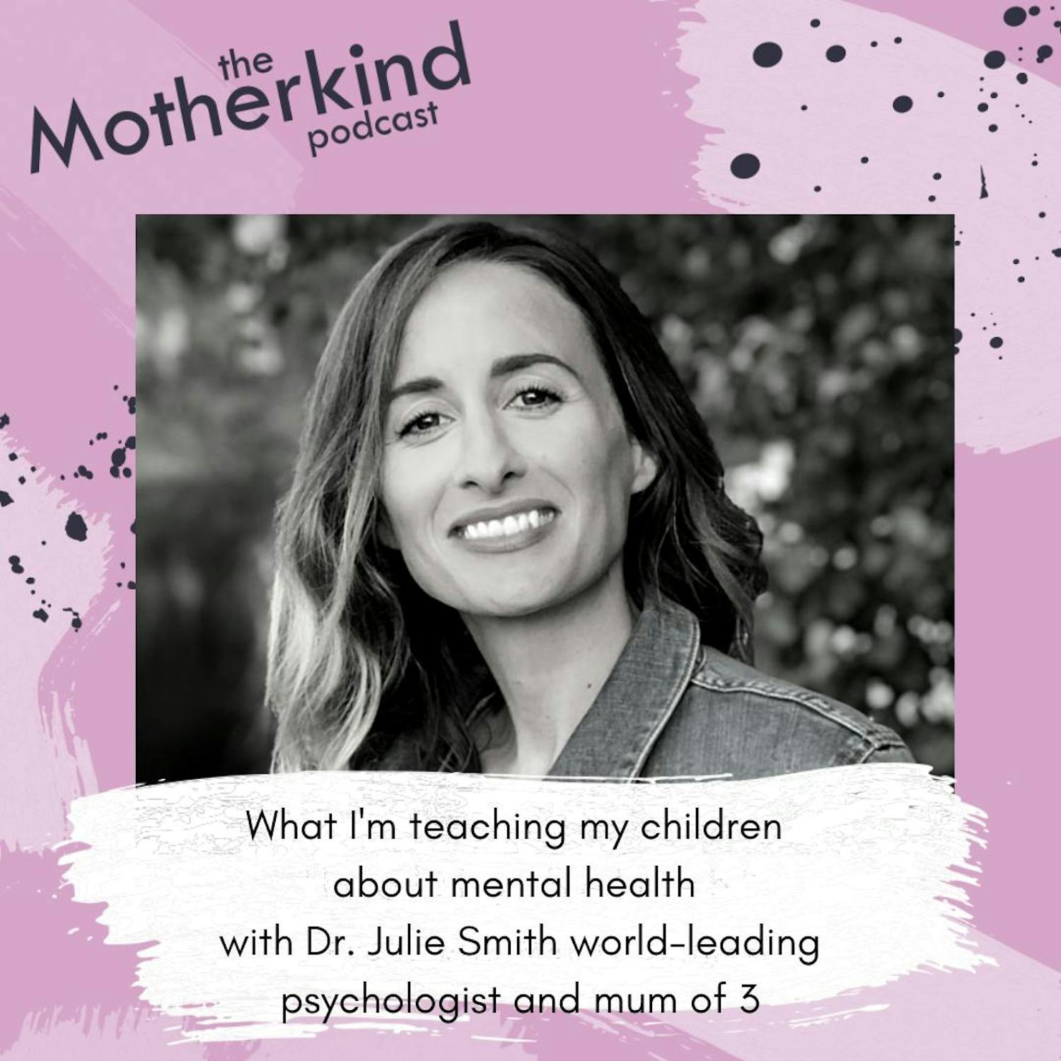 Cover art for the episode "What I'm teaching my children about mental health with Dr. Julie Smith world leading psychologist and mum of  3" from Motherkind