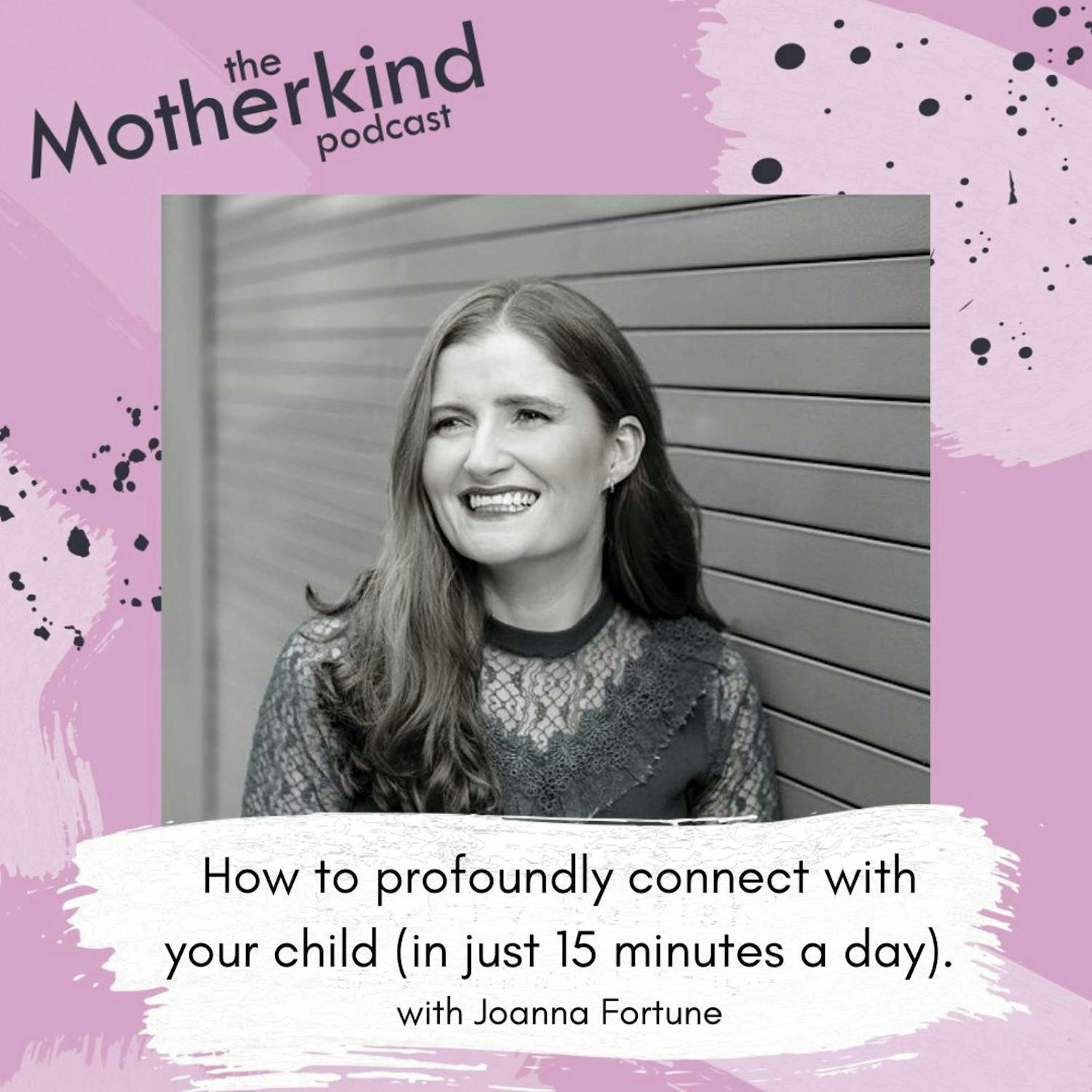 Cover art for the episode "How to profoundly connect with your child (in just 15 minutes a day) with Joanna Fortune" from Motherkind