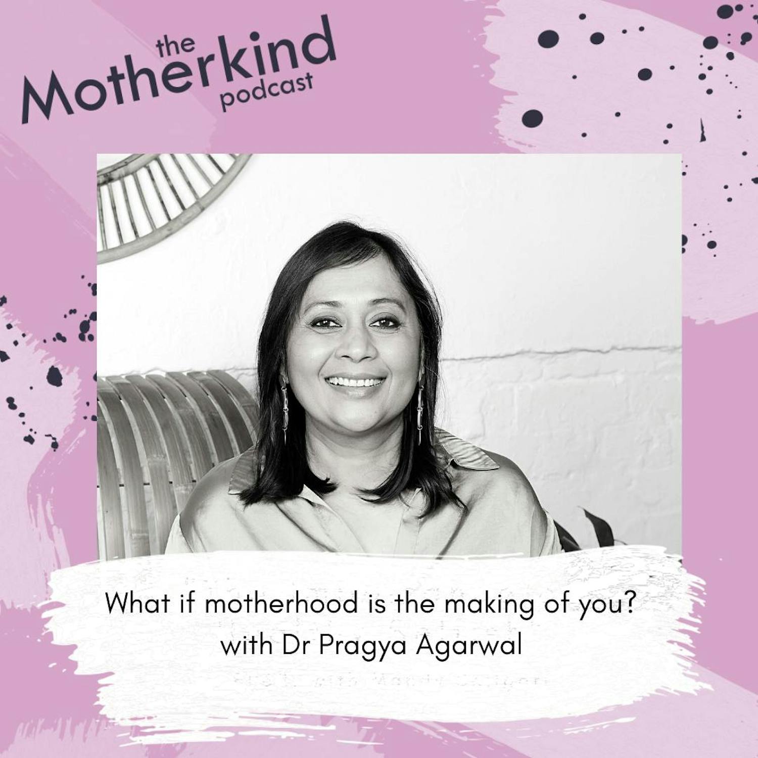 Cover art for the episode "What if motherhood is the making of you? with Dr. Pragya Agarwal" from Motherkind