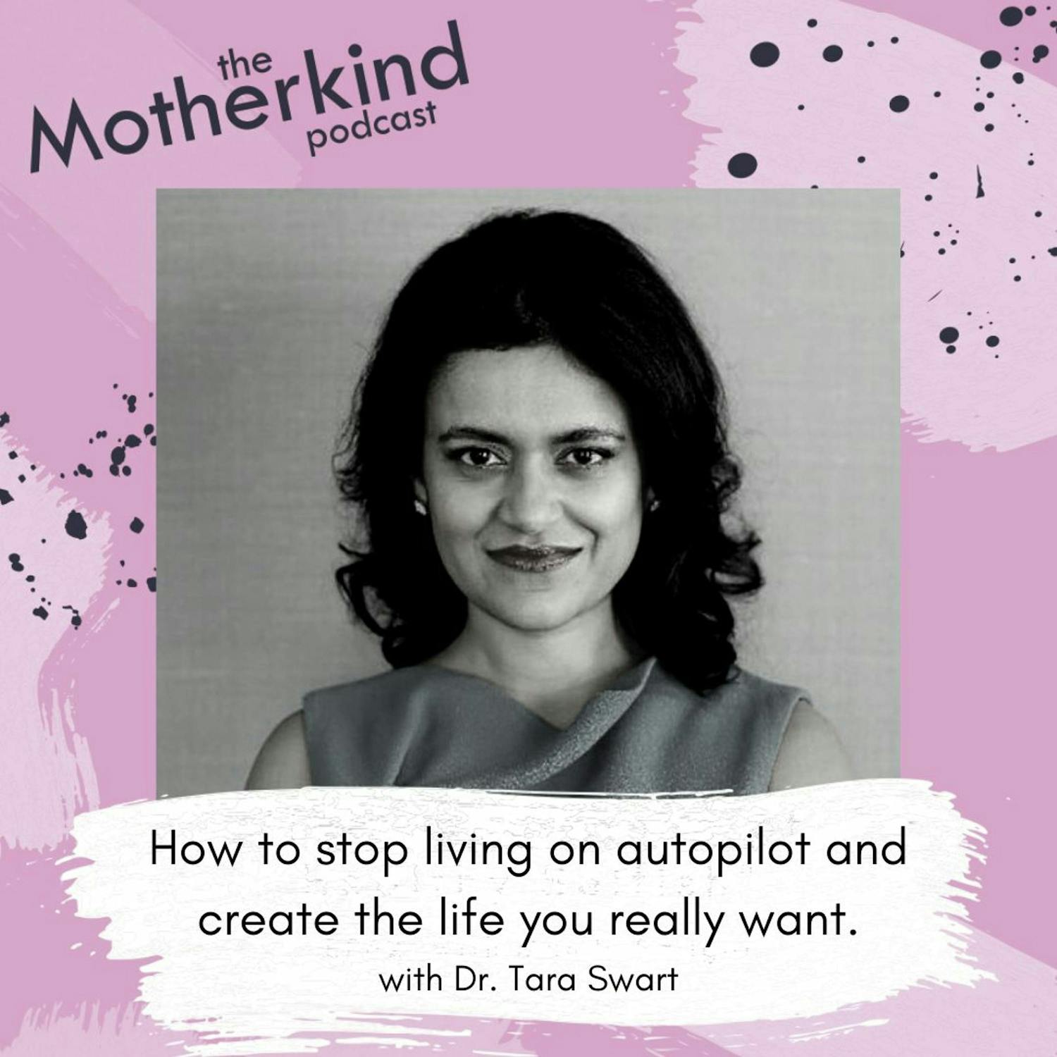 Cover art for the episode "How to stop living on autopilot and create the life you really want with Dr. Tara Swart" from Motherkind