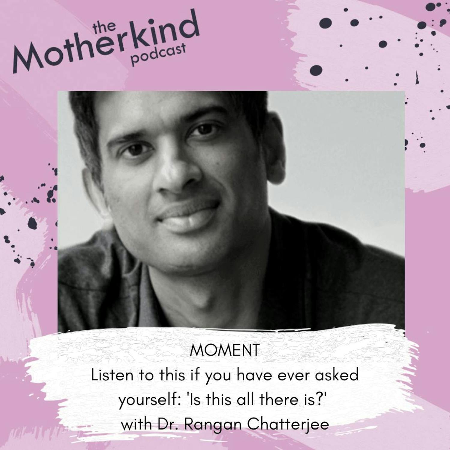 Cover art for the episode "MOMENT | Listen to this if you have ever asked yourself: 'Is this all there is?' with Dr. Rangan Chatterjee" from Motherkind