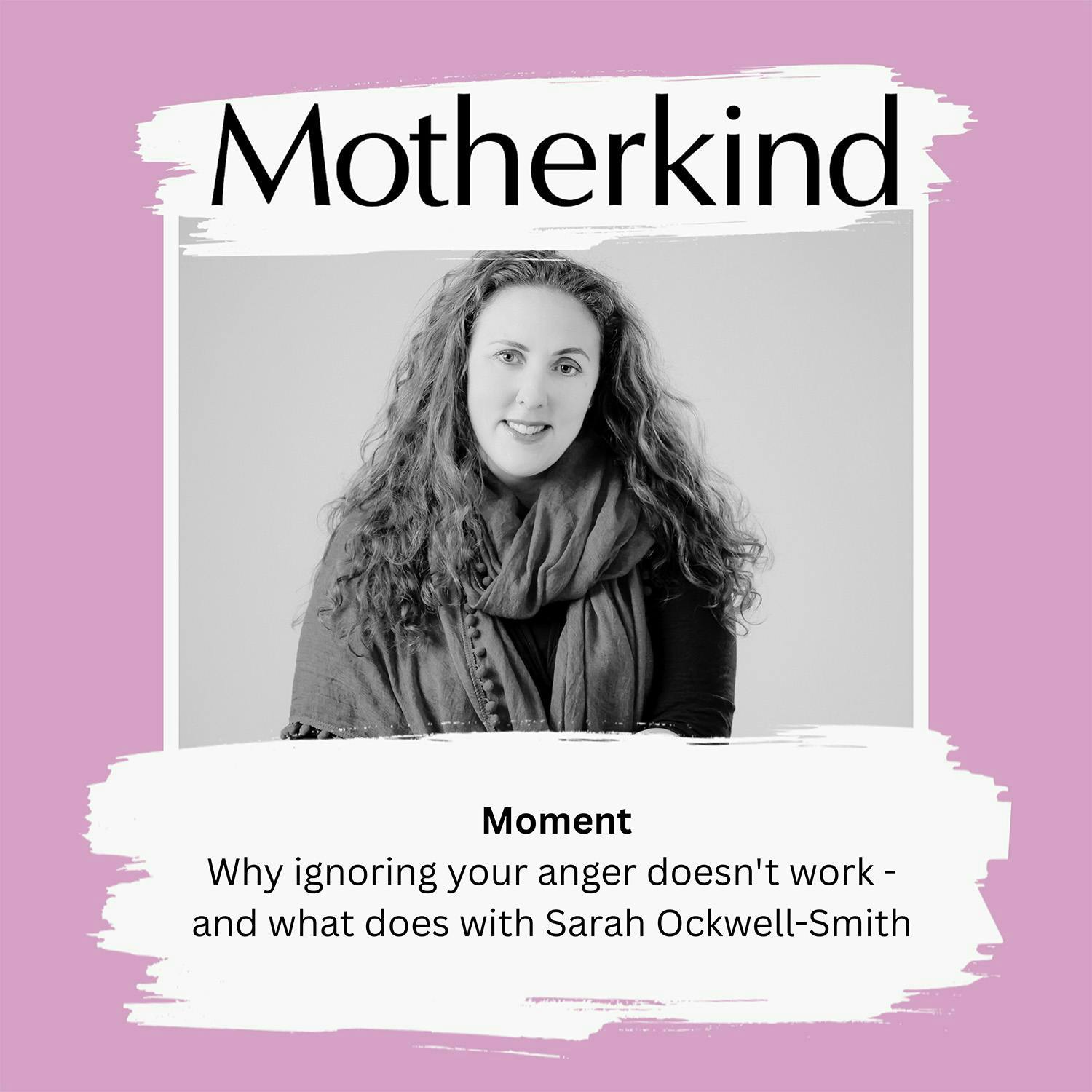 Cover art for the episode "MOMENT | Why ignoring your anger doesn't work - and what does with Sarah Ockwell-Smith" from Motherkind