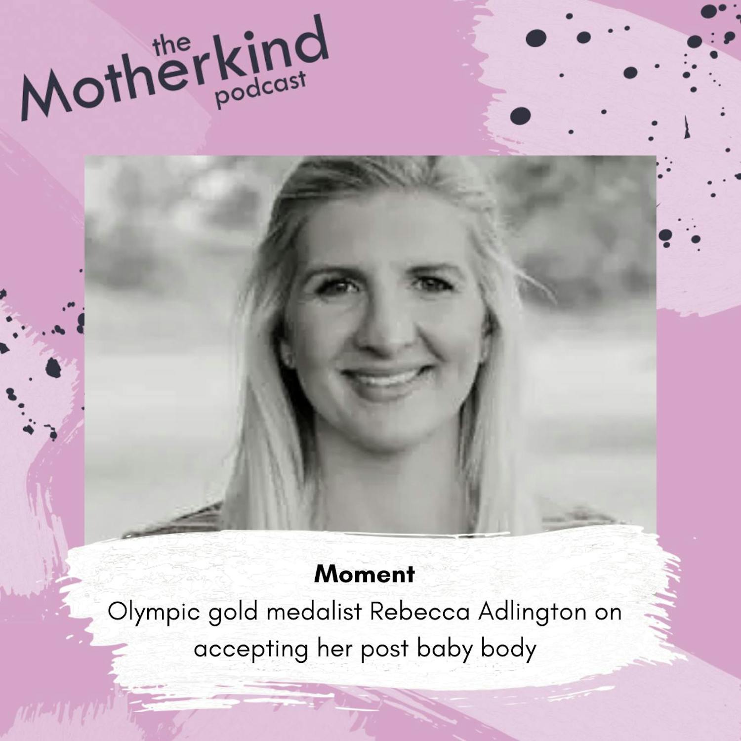 Cover art for the episode "MOMENT | Accepting your post baby body with Olympian Rebecca Adlington" from Motherkind