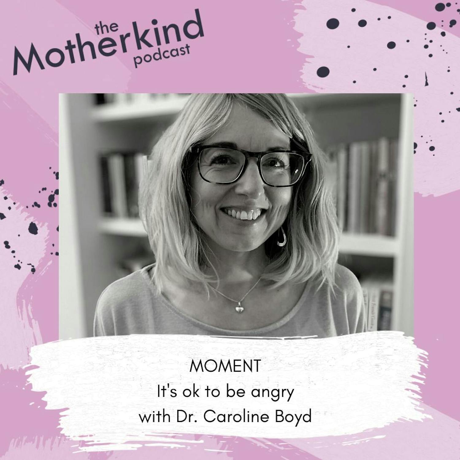 Cover art for the episode "MOMENT  | Why it's ok to be angry with Dr Caroline Boyd" from Motherkind